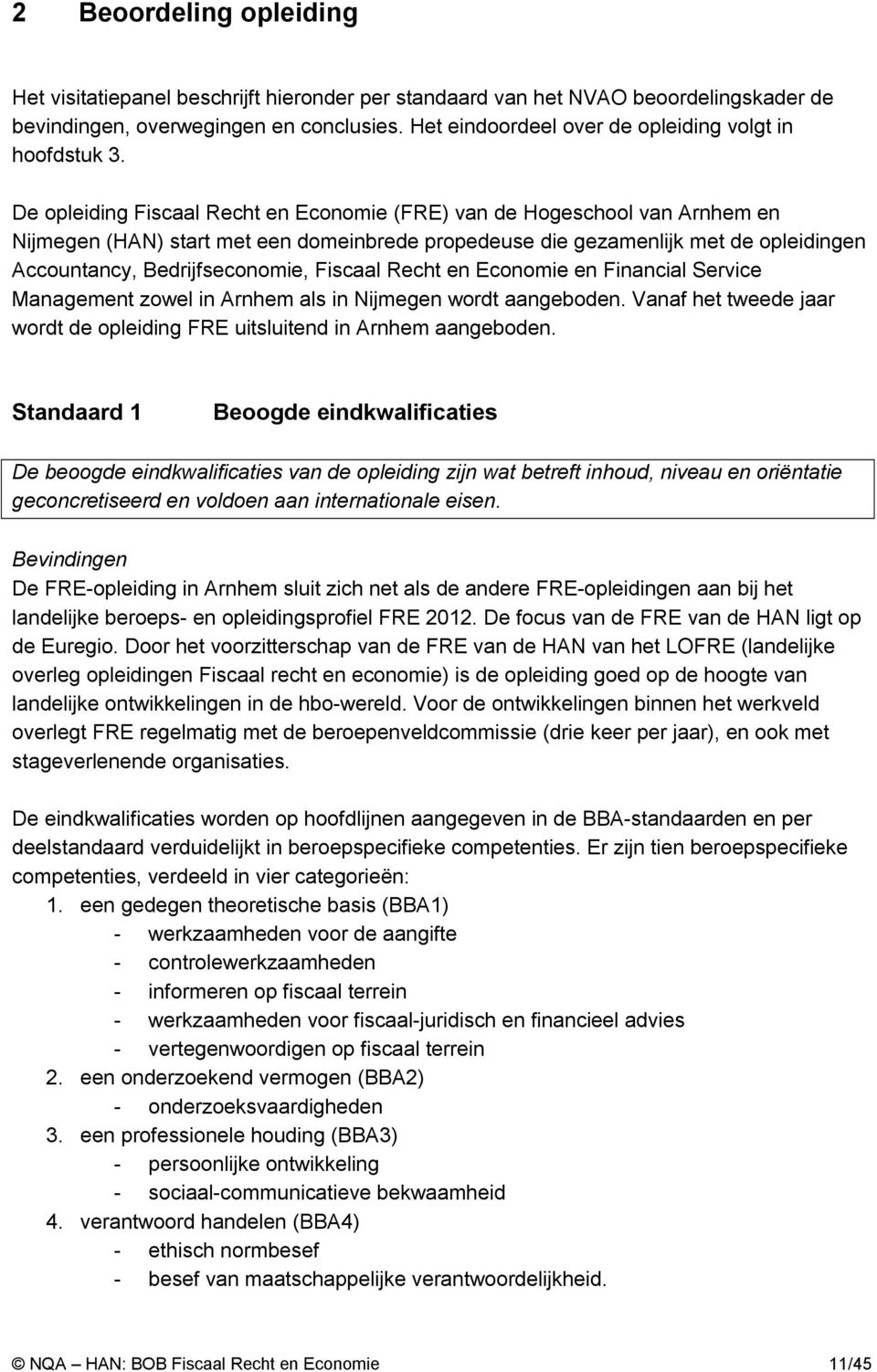 De opleiding Fiscaal Recht en Economie (FRE) van de Hogeschool van Arnhem en Nijmegen (HAN) start met een domeinbrede propedeuse die gezamenlijk met de opleidingen Accountancy, Bedrijfseconomie,