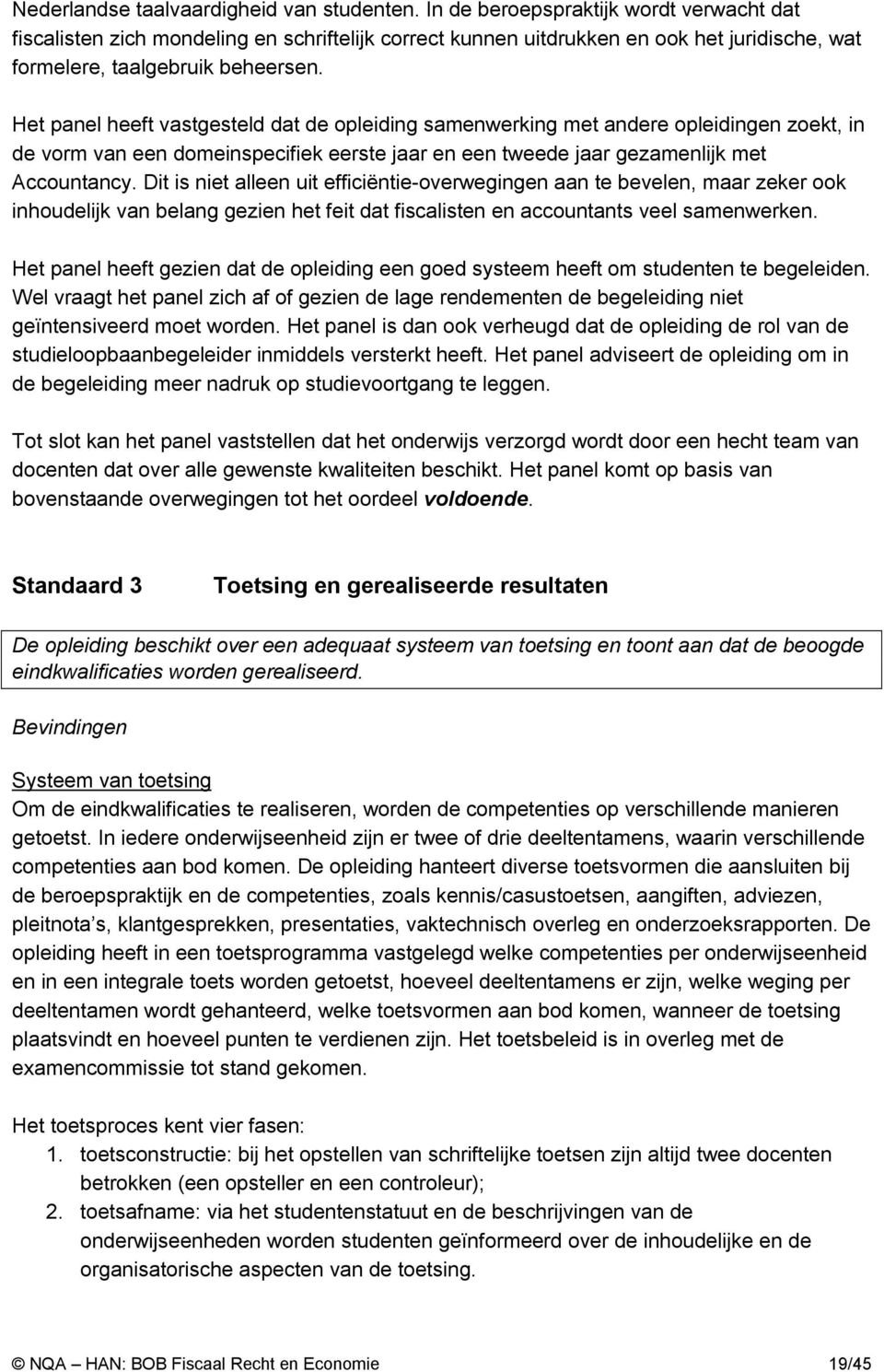 Het panel heeft vastgesteld dat de opleiding samenwerking met andere opleidingen zoekt, in de vorm van een domeinspecifiek eerste jaar en een tweede jaar gezamenlijk met Accountancy.