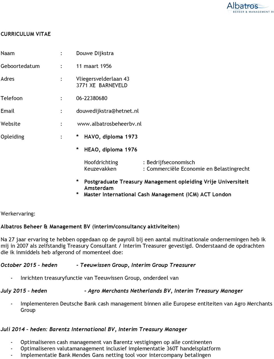 Amsterdam Master International Cash Management (ICM) ACT London Werkervaring Albatros Beheer & Management BV (interim/consultancy aktiviteiten) Na 27 jaar ervaring te hebben opgedaan op de payroll