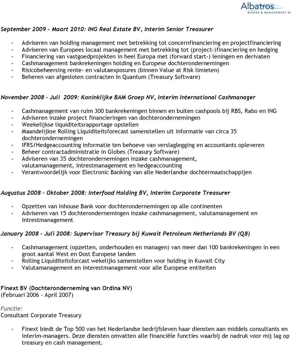 Europese dochterondernemingen Risicobeheersing rente en valutaexposures (binnen Value at Risk limieten) Beheren van afgesloten contracten in Quantum (Treasury Software) November 2008 Juli 2009