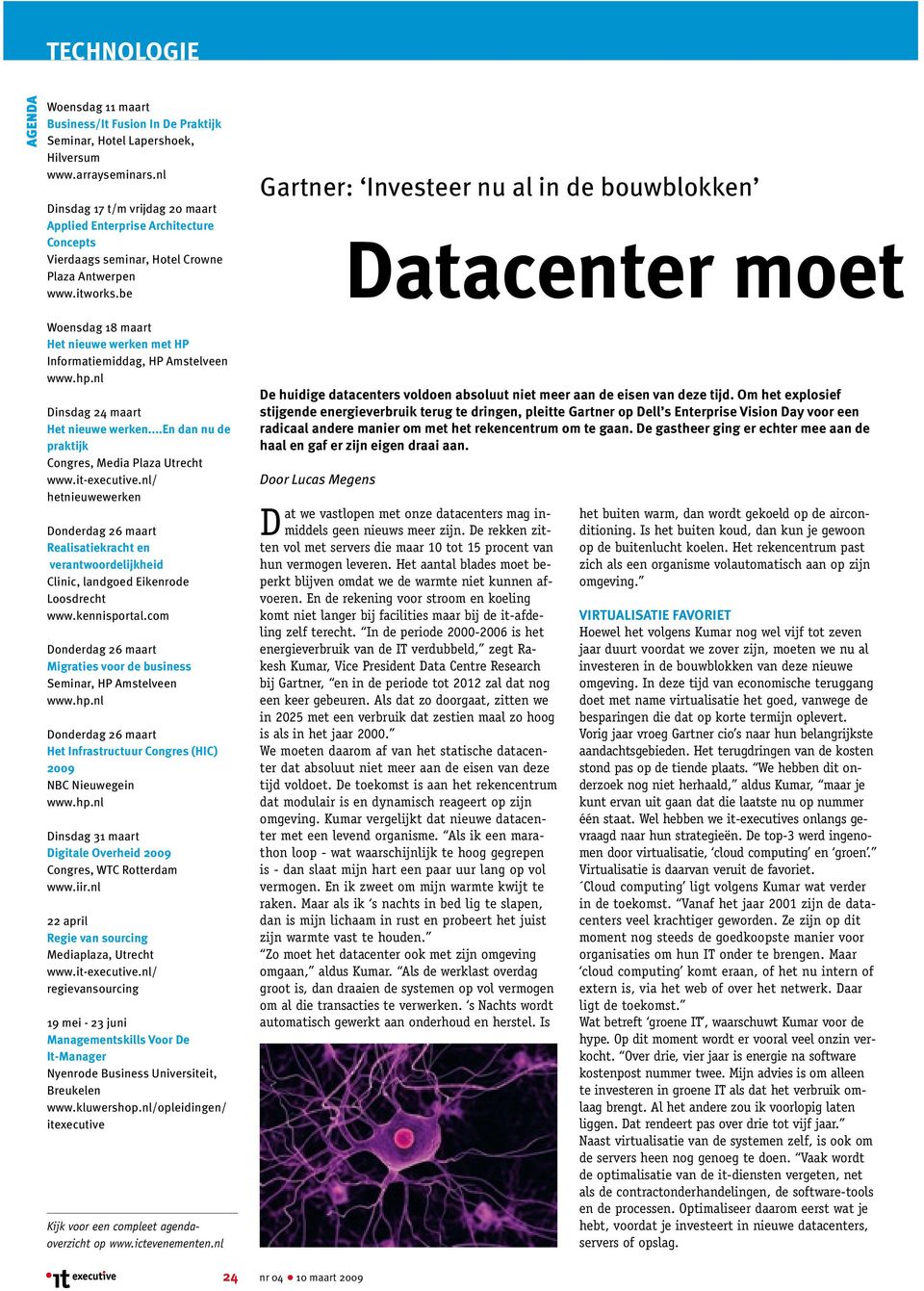 be Woensdag 18 maart Het nieuwe werken met HP Informatiemiddag, HP Amstelveen www.hp.nl Dinsdag 24 maart Het nieuwe werken...en dan nu de praktĳk Congres, Media Plaza Utrecht www.it-executive.