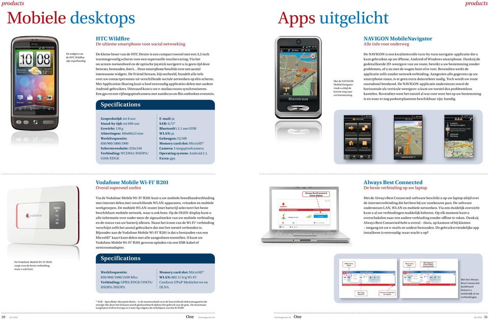 Via het on screen-toetsenbord en de optische joystick navigeert u in geen tijd door browser, bestanden, foto s Deze smartphone beschikt over een aantal interes sante widgets.