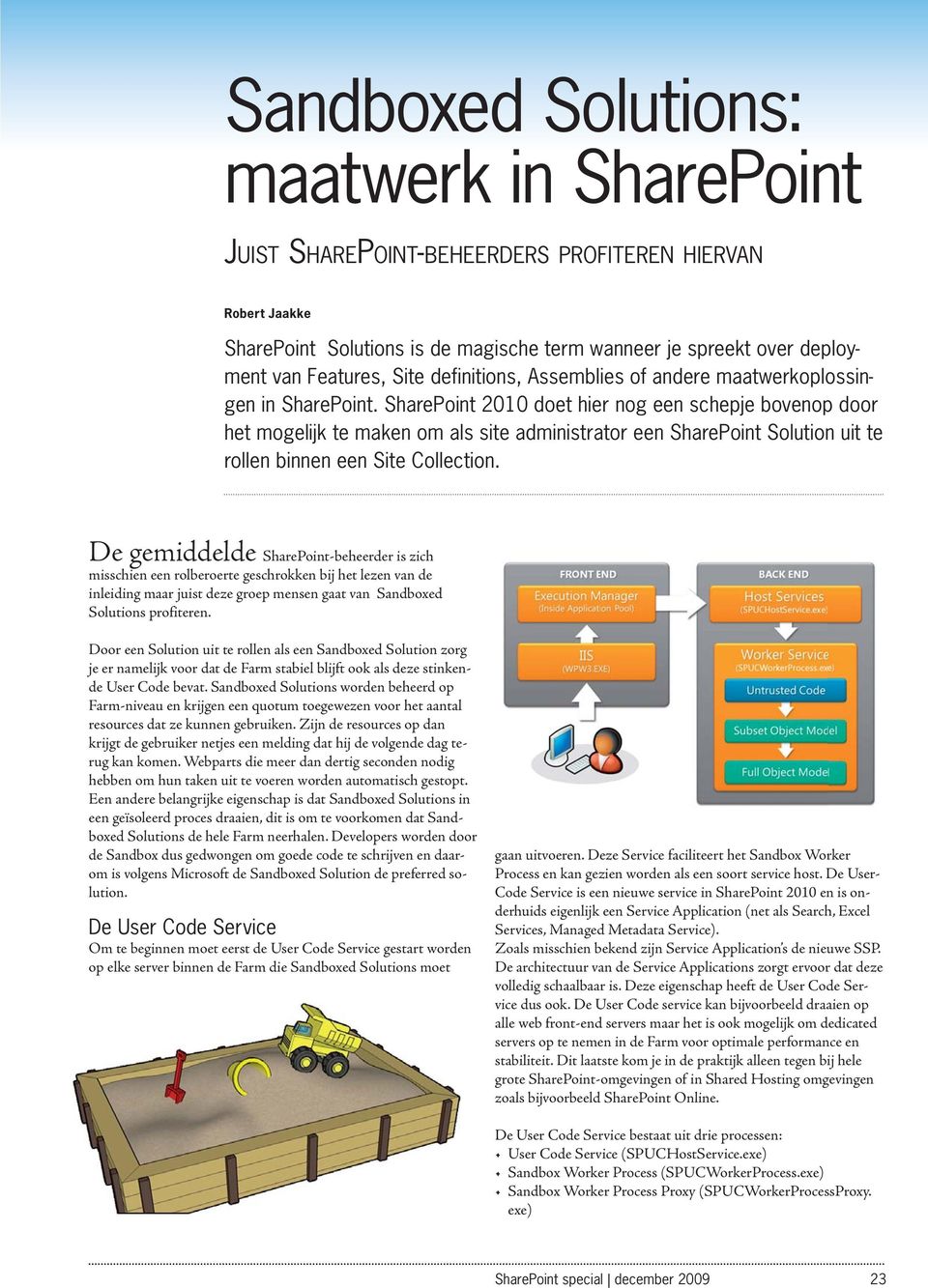 SharePoint 2010 doet hier nog een schepje bovenop door het mogelijk te maken om als site administrator een SharePoint Solution uit te rollen binnen een Site Collection.