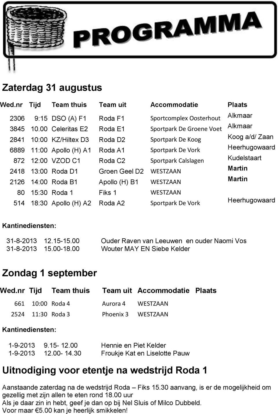 VZOD C1 Roda C2 Sportpark Calslagen Kudelstaart 2418 13:00 Roda D1 Groen Geel D2 WESTZAAN Martin 2126 14:00 Roda B1 Apollo (H) B1 WESTZAAN Martin 80 15:30 Roda 1 Fiks 1 WESTZAAN 514 18:30 Apollo (H)