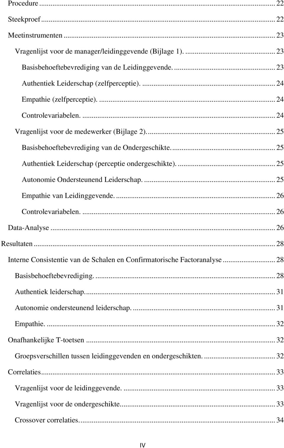 ... 25 Basisbehoeftebevrediging van de Ondergeschikte.... 25 Authentiek Leiderschap (perceptie ondergeschikte).... 25 Autonomie Ondersteunend Leiderschap.... 25 Empathie van Leidinggevende.