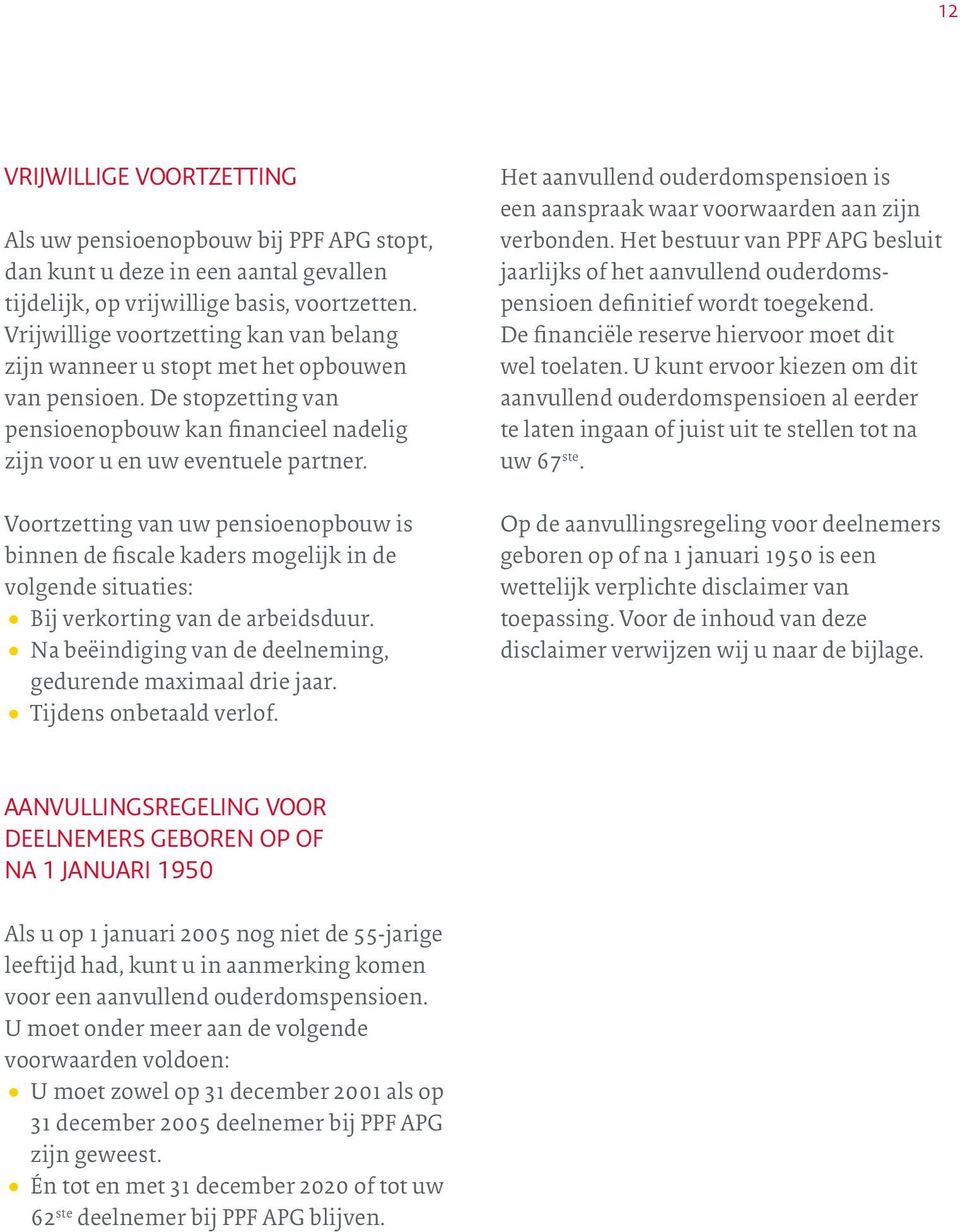 Voortzetting van uw pensioenopbouw is binnen de fiscale kaders mogelijk in de volgende situaties: Bij verkorting van de arbeidsduur. Na beëindiging van de deelneming, gedurende maximaal drie jaar.