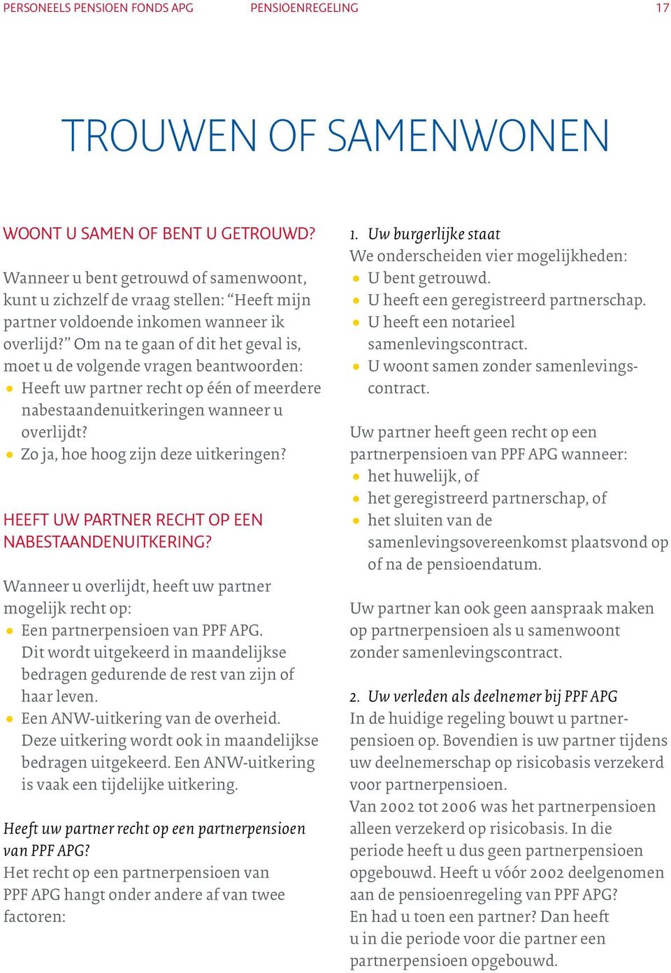 Om na te gaan of dit het geval is, moet u de volgende vragen beantwoorden: Heeft uw partner recht op één of meerdere nabestaandenuitkeringen wanneer u overlijdt? Zo ja, hoe hoog zijn deze uitkeringen?