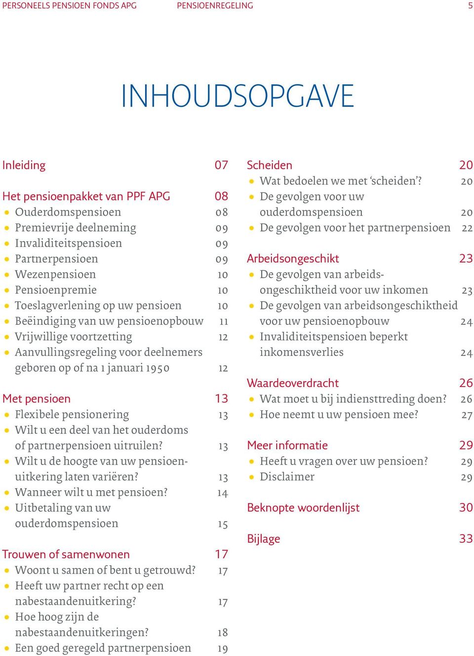 januari 1950 12 Met pensioen 13 Flexibele pensionering 13 Wilt u een deel van het ouderdoms of partnerpensioen uitruilen? 13 Wilt u de hoogte van uw pensioenuitkering laten variëren?