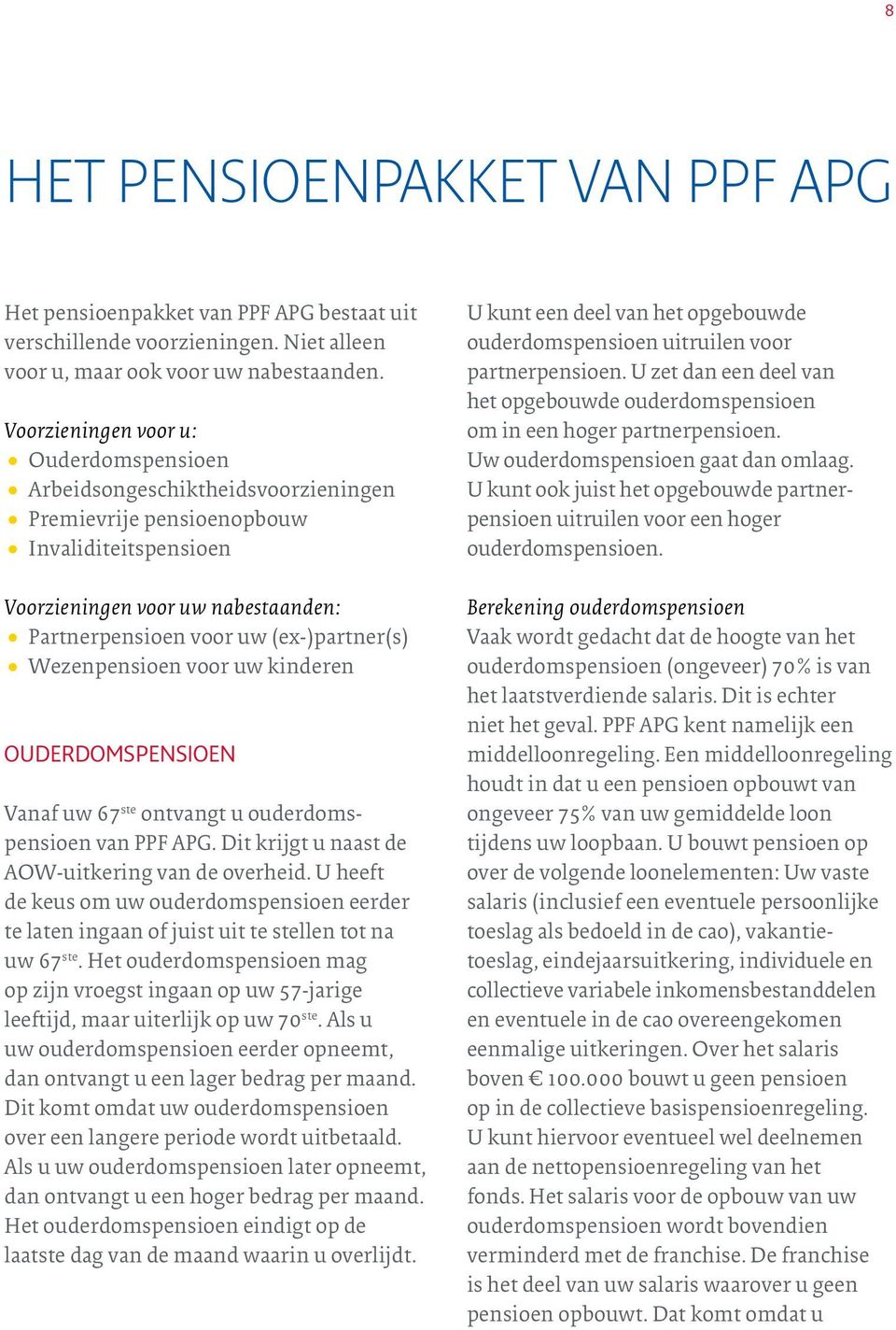 (ex-)partner(s) Wezenpensioen voor uw kinderen OUDERDOMSPENSIOEN Vanaf uw 67 ste ontvangt u ouderdomspensioen van PPF APG. Dit krijgt u naast de AOW-uitkering van de overheid.