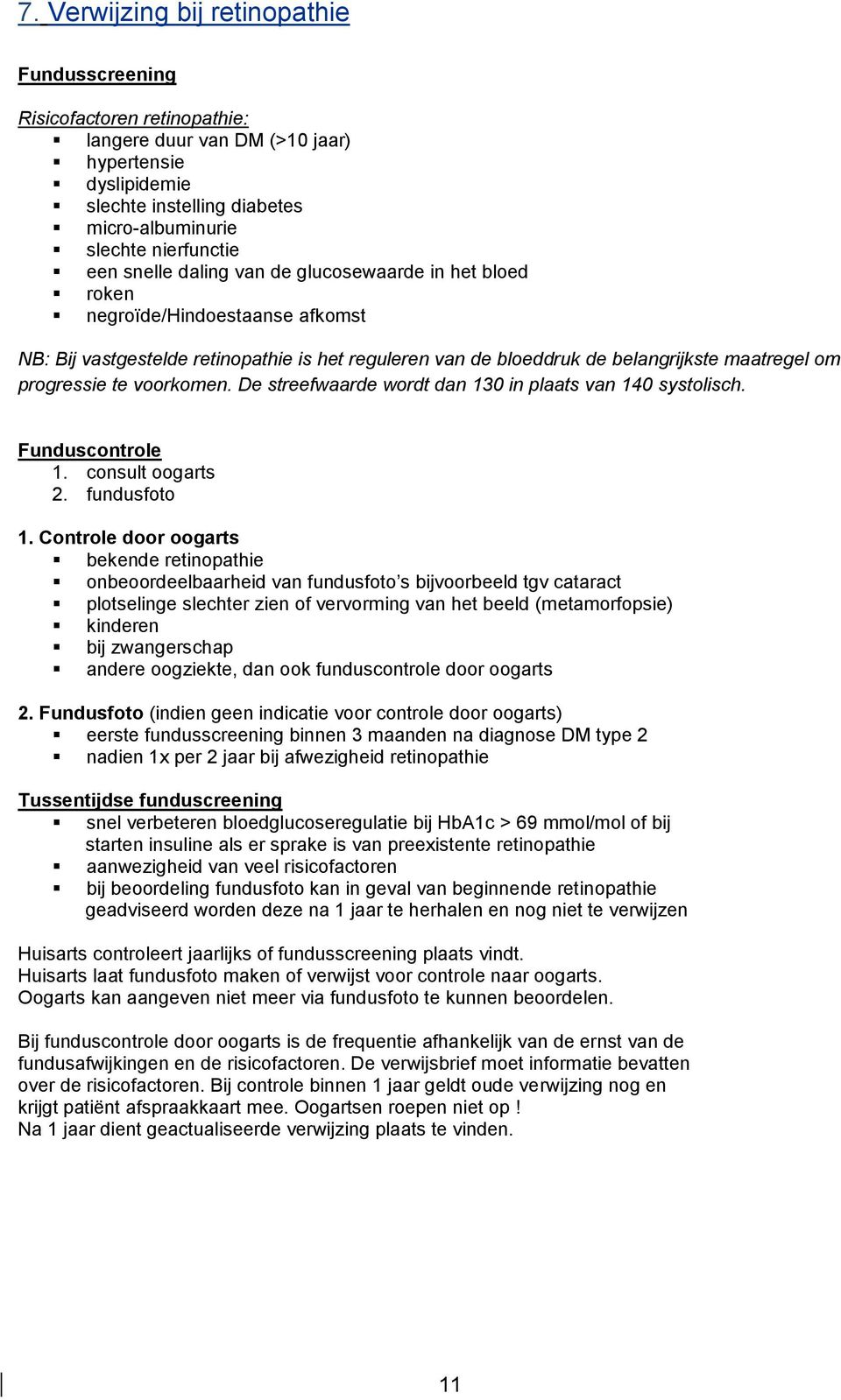 te voorkomen. De streefwaarde wordt dan 130 in plaats van 140 systolisch. Funduscontrole 1. consult oogarts 2. fundusfoto 1.