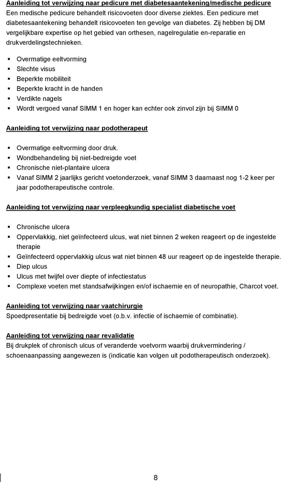 Zij hebben bij DM vergelijkbare expertise op het gebied van orthesen, nagelregulatie en-reparatie en drukverdelingstechnieken.