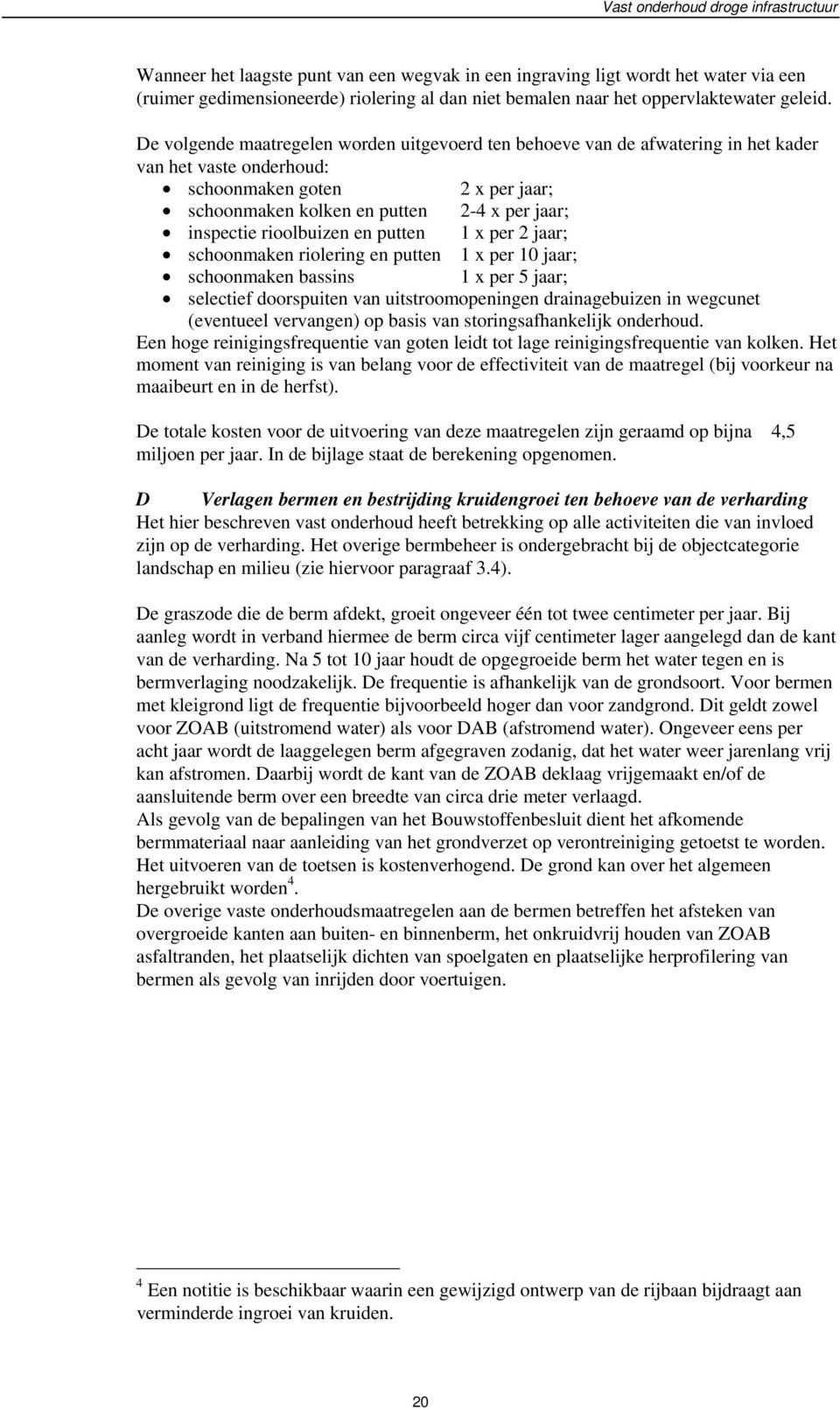 rioolbuizen en putten 1 x per 2 ; schoonmaken riolering en putten 1 x per 10 ; schoonmaken bassins 1 x per 5 ; selectief doorspuiten van uitstroomopeningen drainagebuizen in wegcunet (eventueel