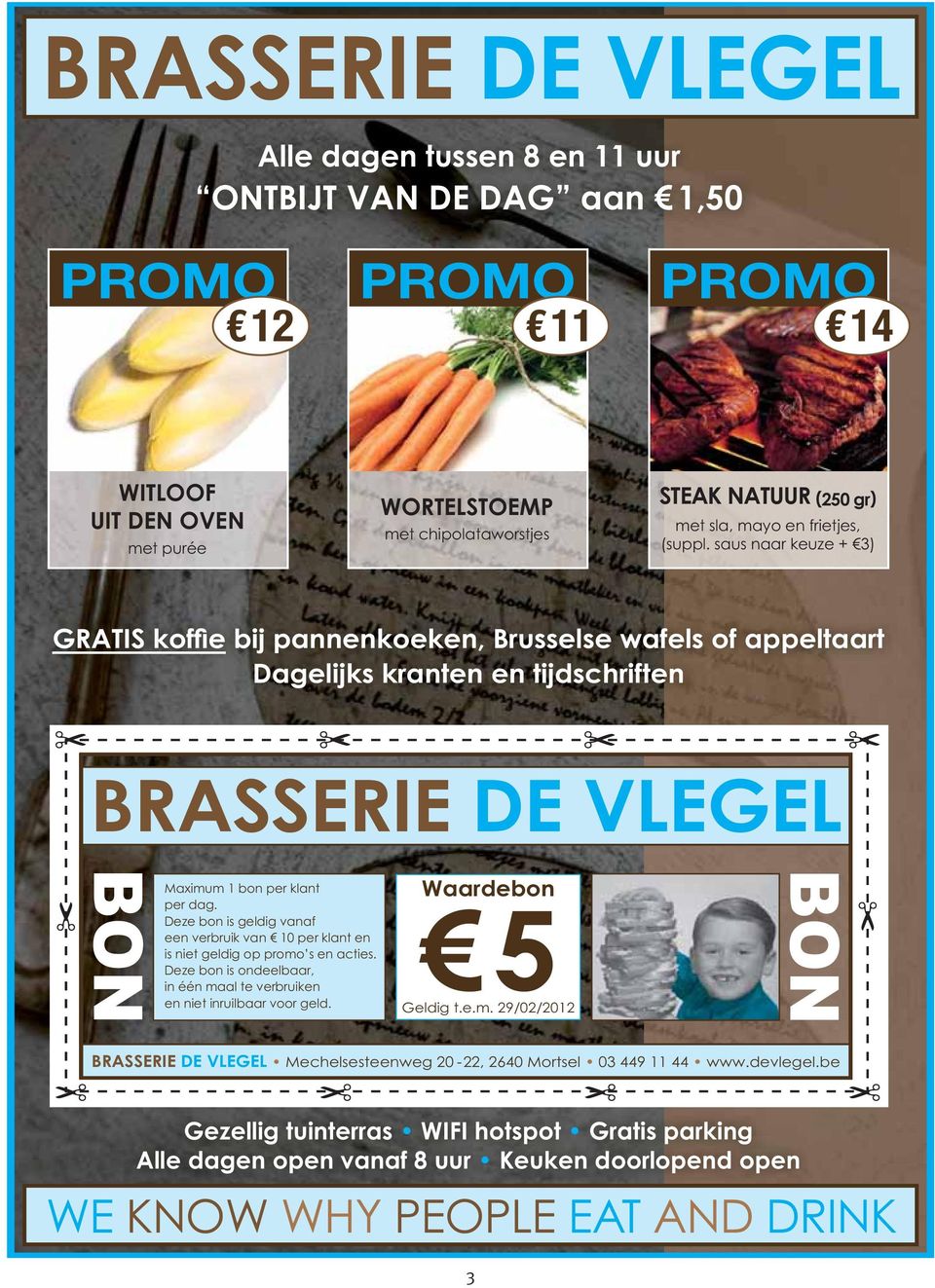 Deze bon is geldig vanaf een verbruik van 10 per klant en is niet geldig op promo s en acties. Deze bon is ondeelbaar, in één maal te verbruiken en niet inruilbaar voor geld. Waardebon 5 Geldig t.e.m. 29/02/2012 BON BRASSERIE DE VLEGEL Mechelsesteenweg 20-22, 2640 Mortsel 03 449 11 44 www.