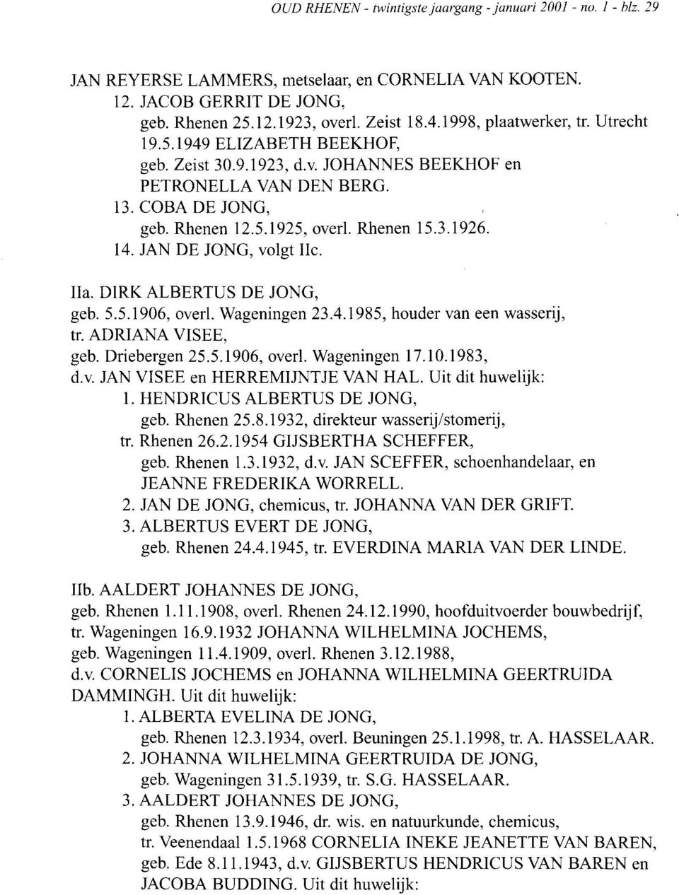 14. JAN DE JONG, volgt lic. Ha. DIRK ALBERTUS DE JONG, geb. 5.5.1906, overl. Wageningen 23.4.1985, houder van een wasserij, tr. ADRIANA VISEE, geb. Driebergen 25.5.1906, overl. Wageningen 17.10.