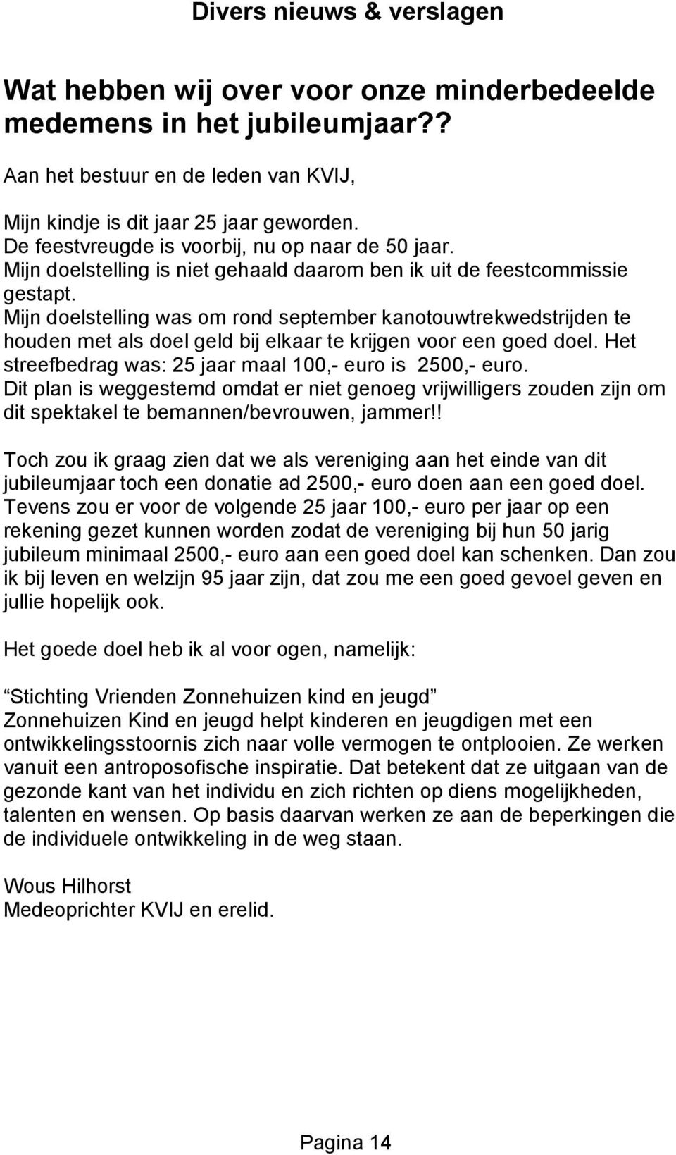 Mijn doelstelling was om rond september kanotouwtrekwedstrijden te houden met als doel geld bij elkaar te krijgen voor een goed doel. Het streefbedrag was: 25 jaar maal 100,- euro is 2500,- euro.