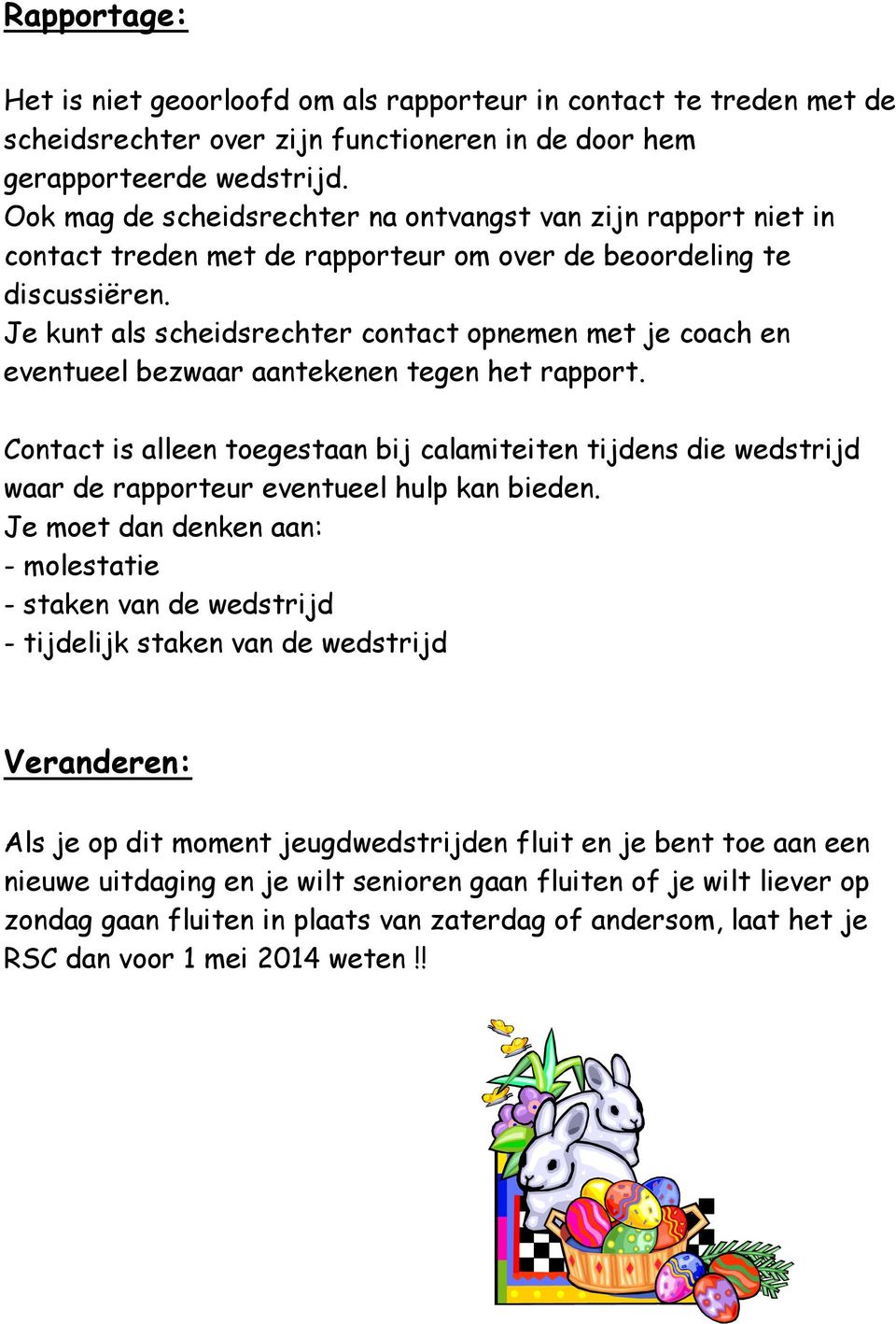 Je kunt als scheidsrechter contact opnemen met je coach en eventueel bezwaar aantekenen tegen het rapport.