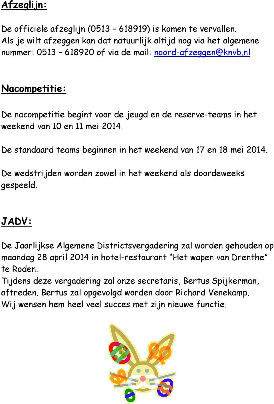 nl Nacompetitie: De nacompetitie begint voor de jeugd en de reserve-teams in het weekend van 10 en 11 mei 2014. De standaard teams beginnen in het weekend van 17 en 18 mei 2014.