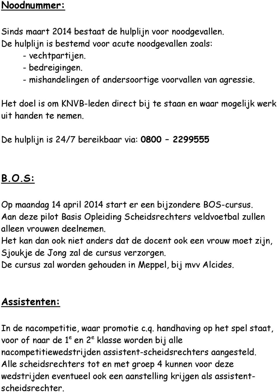 O.S: Op maandag 14 april 2014 start er een bijzondere BOS-cursus. Aan deze pilot Basis Opleiding Scheidsrechters veldvoetbal zullen alleen vrouwen deelnemen.