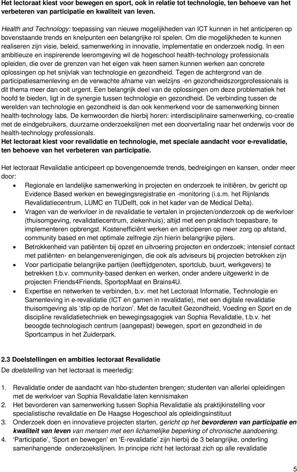 Om die mogelijkheden te kunnen realiseren zijn visie, beleid, samenwerking in innovatie, implementatie en onderzoek nodig.