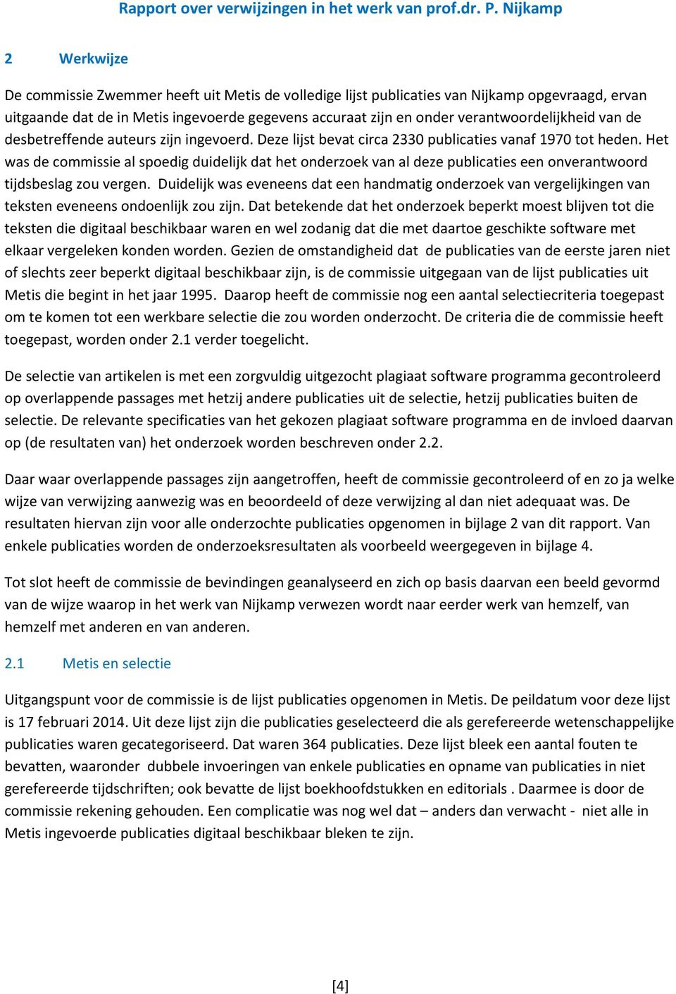 Het was de commissie al spoedig duidelijk dat het onderzoek van al deze publicaties een onverantwoord tijdsbeslag zou vergen.