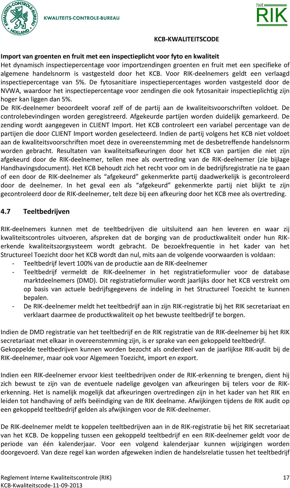 De fytosanitiare inspectiepercentages worden vastgesteld door de NVWA, waardoor het inspectiepercentage voor zendingen die ook fytosanitair inspectieplichtig zijn hoger kan liggen dan 5%.