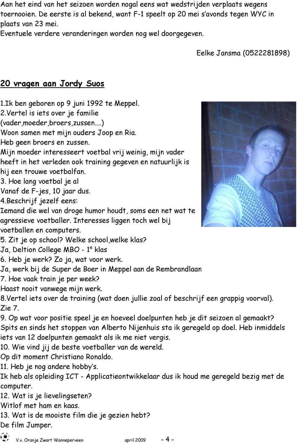 ) Woon samen met mijn ouders Joop en Ria. Heb geen broers en zussen.