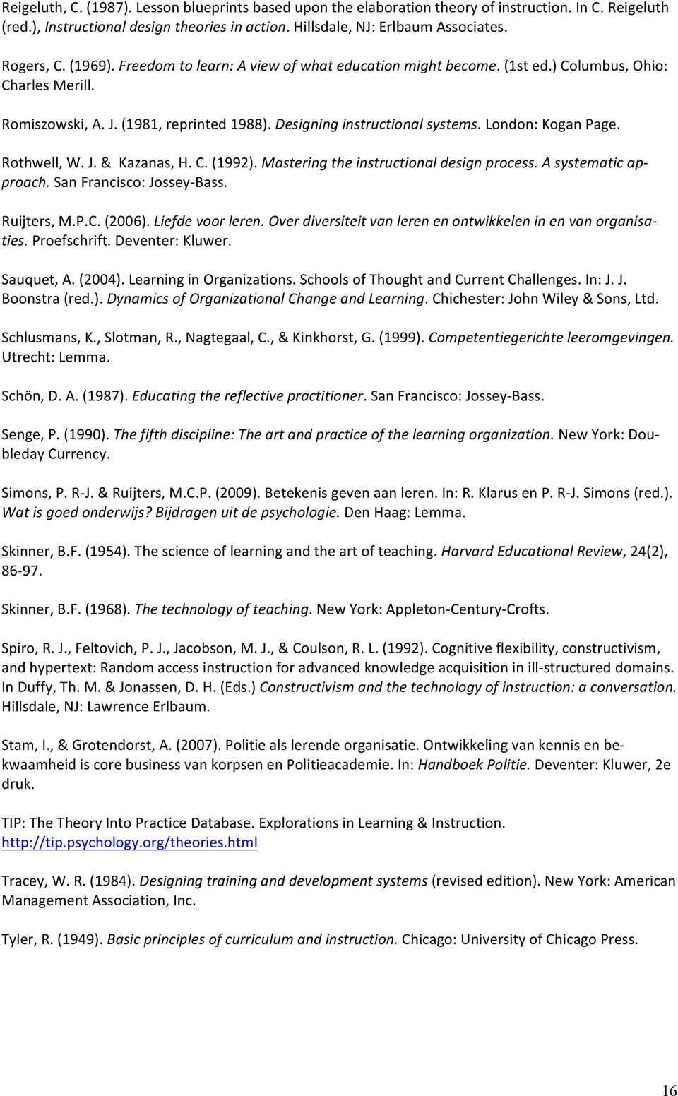 London: Kogan Page. Rothwell, W. J. & Kazanas, H. C. (1992). Mastering the instructional design process. A systematic ap- proach. San Francisco: Jossey- Bass. Ruijters, M.P.C. (2006).