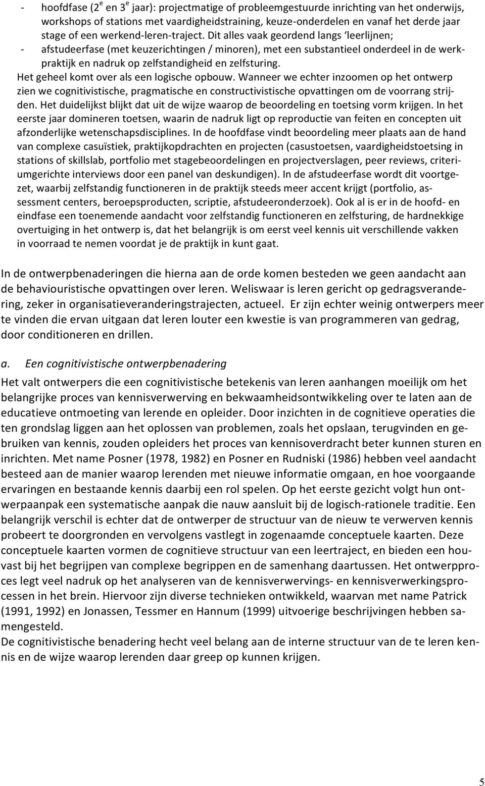 Dit alles vaak geordend langs leerlijnen; afstudeerfase (met keuzerichtingen / minoren), met een substantieel onderdeel in de werk- praktijk en nadruk op zelfstandigheid en zelfsturing.