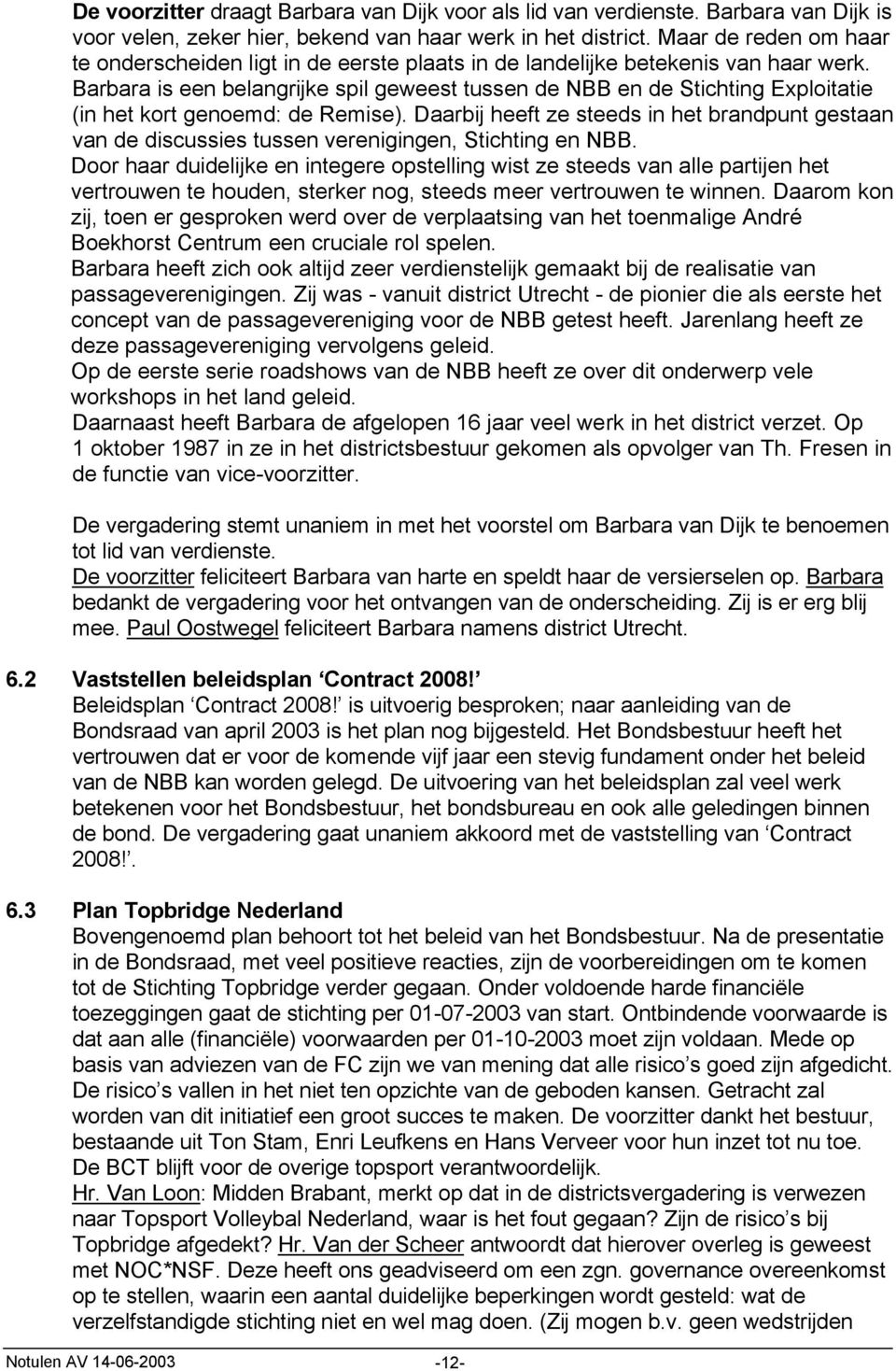 Barbara is een belangrijke spil geweest tussen de NBB en de Stichting Exploitatie (in het kort genoemd: de Remise).