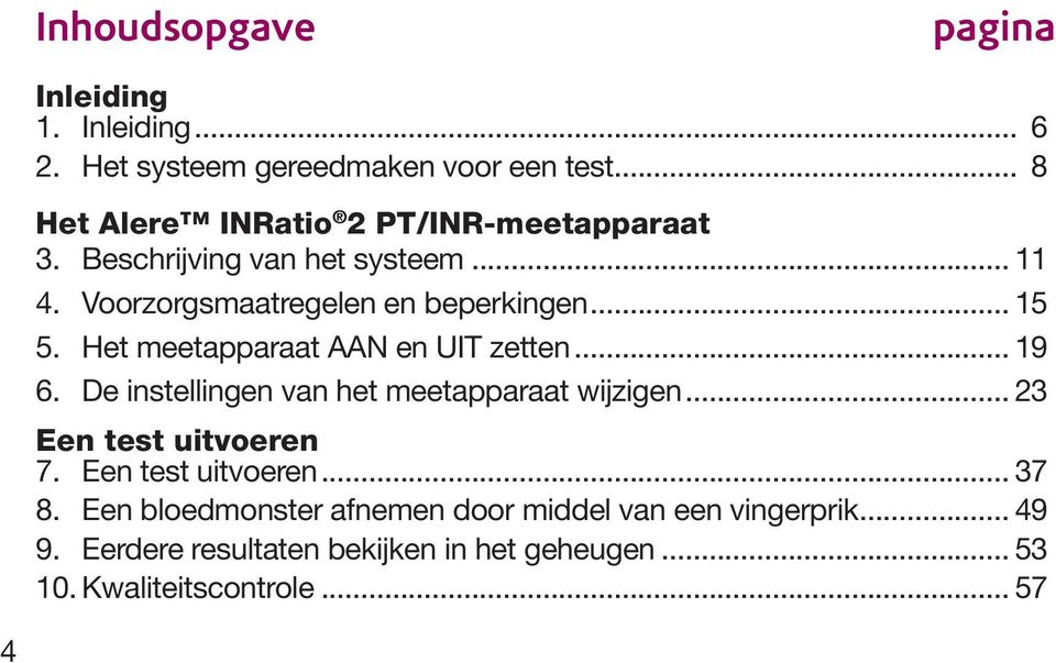 Het meetapparaat AAN en UIT zetten... 19 6. De instellingen van het meetapparaat wijzigen... 23 Een test uitvoeren 7.