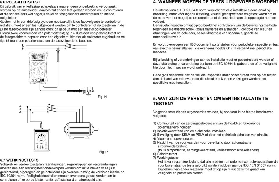 Gezien het in een driefasig systeem noodzakelijk is de fasevolgorde te controleren (rotatie), moet er een test uitgevoerd worden om te controleren of de toestellen in de juiste fasevolgorde zijn