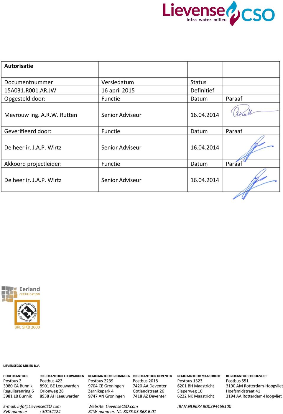 V. HOOFDKANTOOR REGIOKANTOOR LEEUWARDEN REGIOKANTOOR GRONINGEN REGIOKANTOOR DEVENTER REGIOKANTOOR MAASTRICHT REGIOKANTOOR HOOGVLIET Postbus 2 Postbus 422 Postbus 2239 Postbus 218 Postbus 1323 Postbus