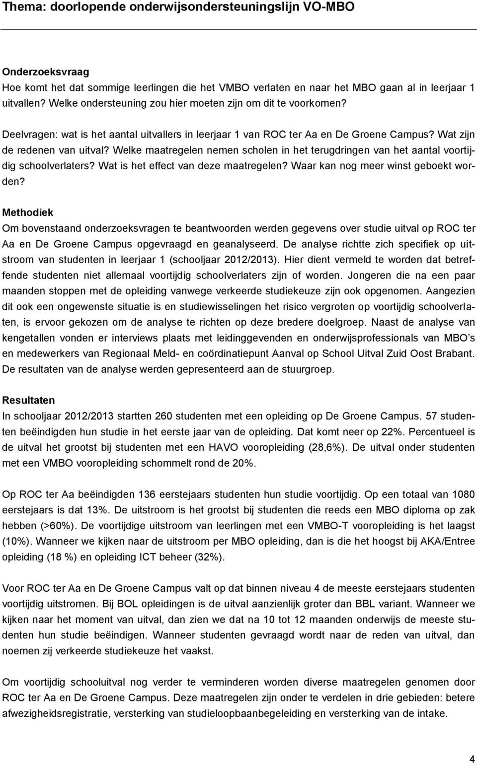 Welke maatregelen nemen scholen in het terugdringen van het aantal voortijdig schoolverlaters? Wat is het effect van deze maatregelen? Waar kan nog meer winst geboekt worden?