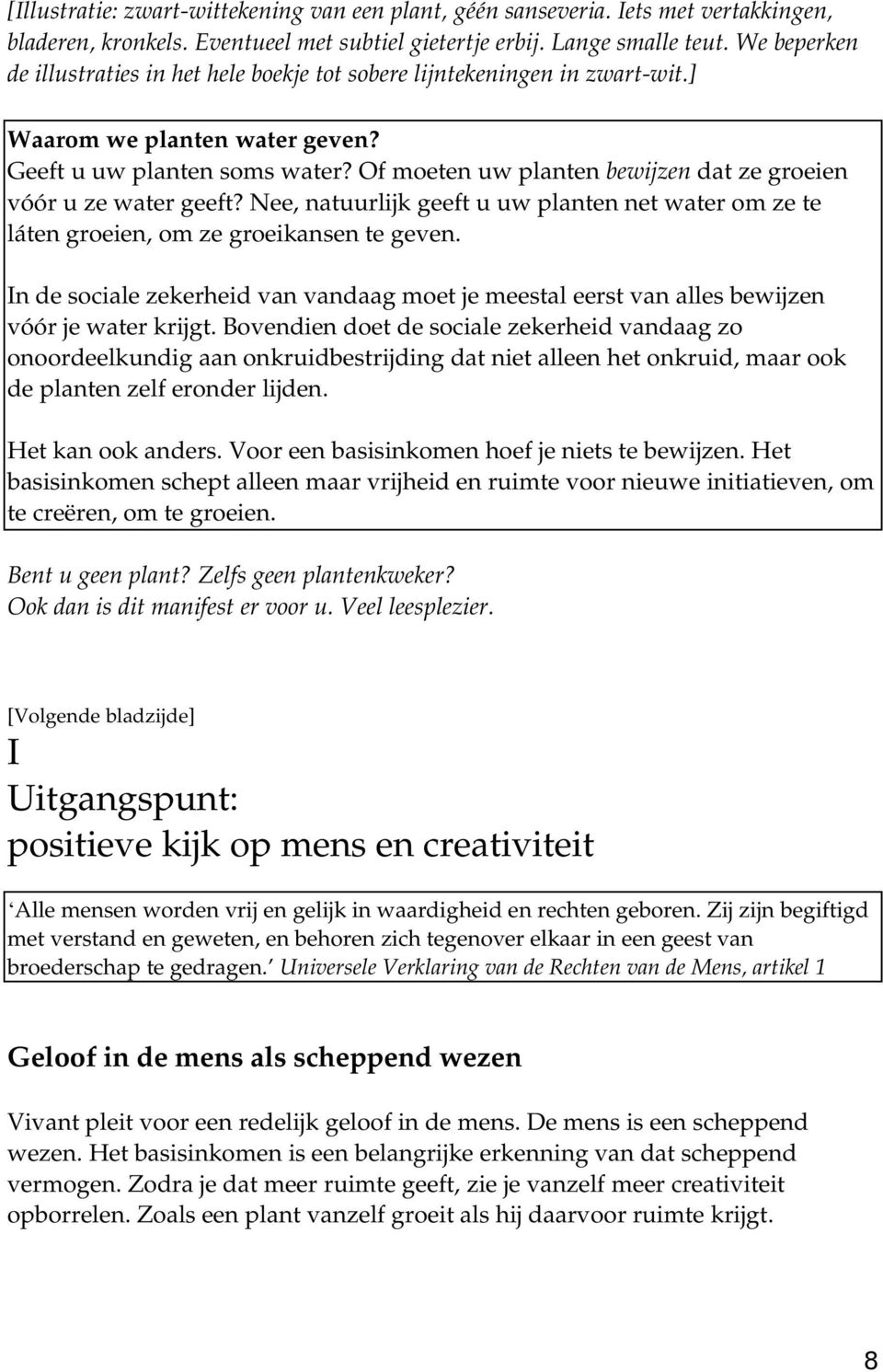 Of moeten uw planten bewijzen dat ze groeien vóór u ze water geeft? Nee, natuurlijk geeft u uw planten net water om ze te láten groeien, om ze groeikansen te geven.