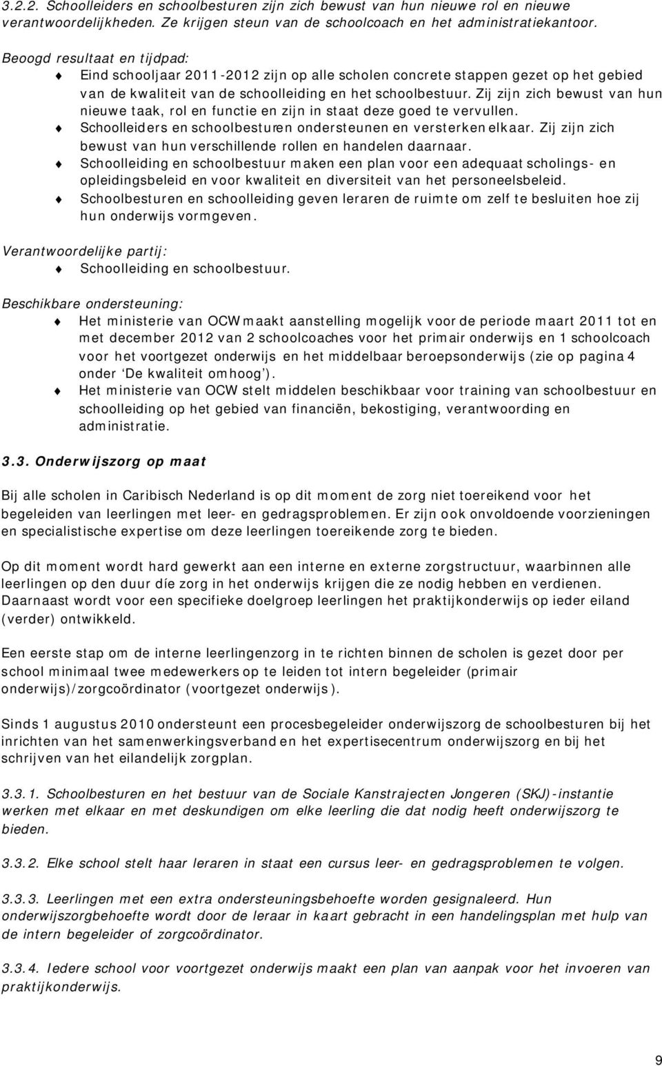 Zij zijn zich bewust van hun nieuwe taak, rol en functie en zijn in staat deze goed te vervullen. Schoolleiders en schoolbesturen ondersteunen en versterken elkaar.