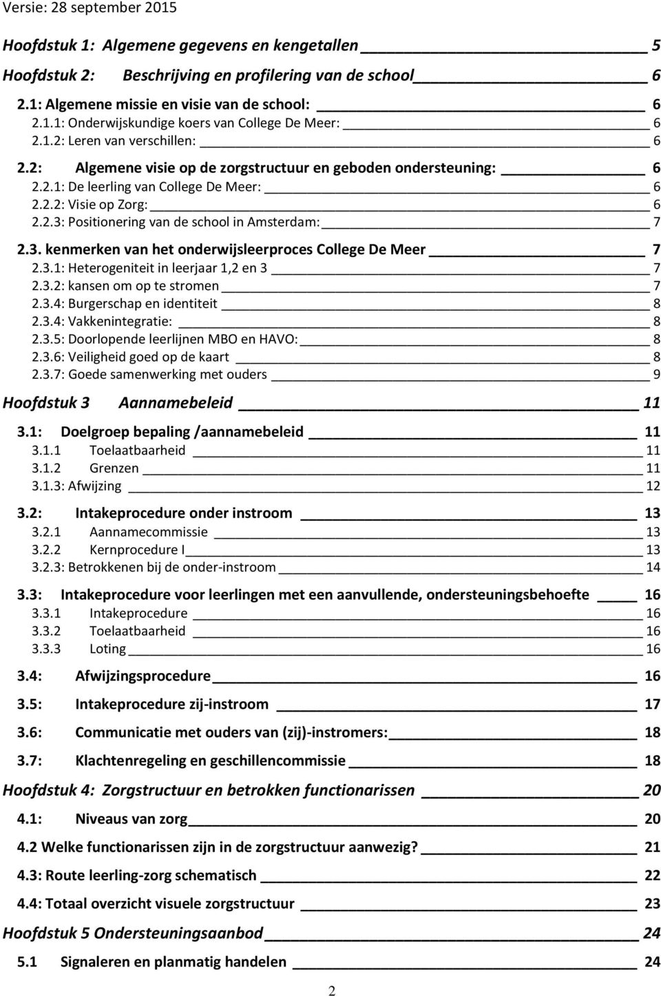 3. kenmerken van het onderwijsleerproces College De Meer 7 2.3.1: Heterogeniteit in leerjaar 1,2 en 3 7 2.3.2: kansen om op te stromen 7 2.3.4: Burgerschap en identiteit 8 2.3.4: Vakkenintegratie: 8 2.