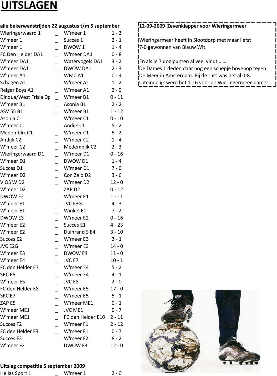 . W'meer DA1 _ DWOW DA1 2 3 De Dames 1 deden daar nog een schepje bovenop tegen W'meer A1 _ WMC A1 0 4 De Meer in Amsterdam. Bij de rust was het al 0 8.