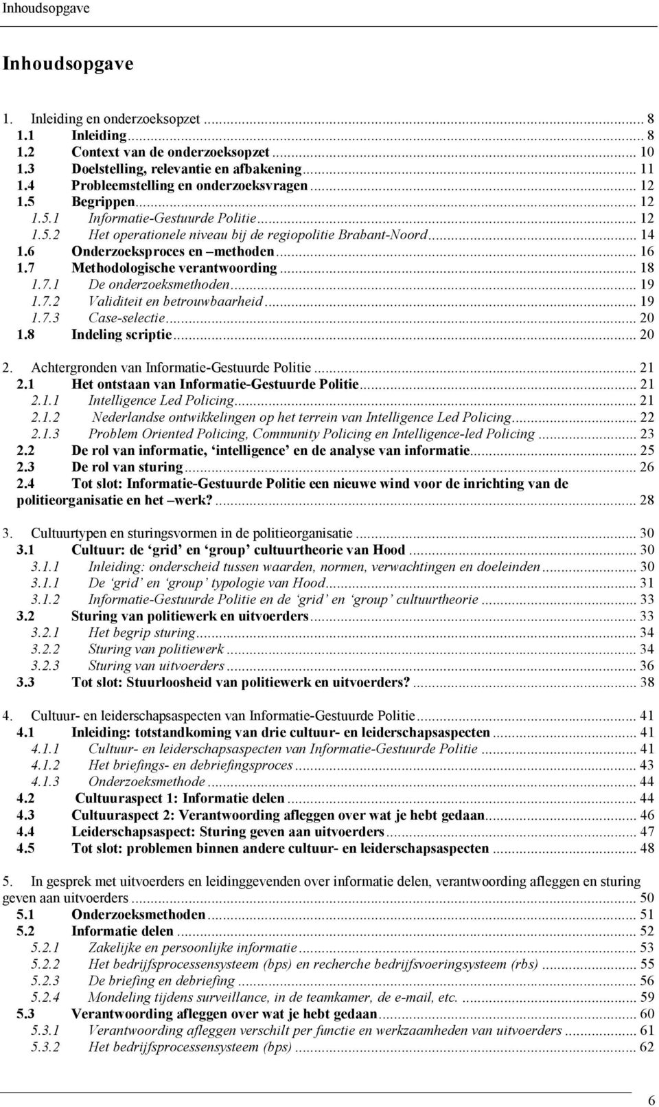 6 Onderzoeksproces en methoden...16 1.7 Methodologische verantwoording...18 1.7.1 De onderzoeksmethoden...19 1.7.2 Validiteit en betrouwbaarheid...19 1.7.3 Case-selectie...20 1.8 Indeling scriptie.