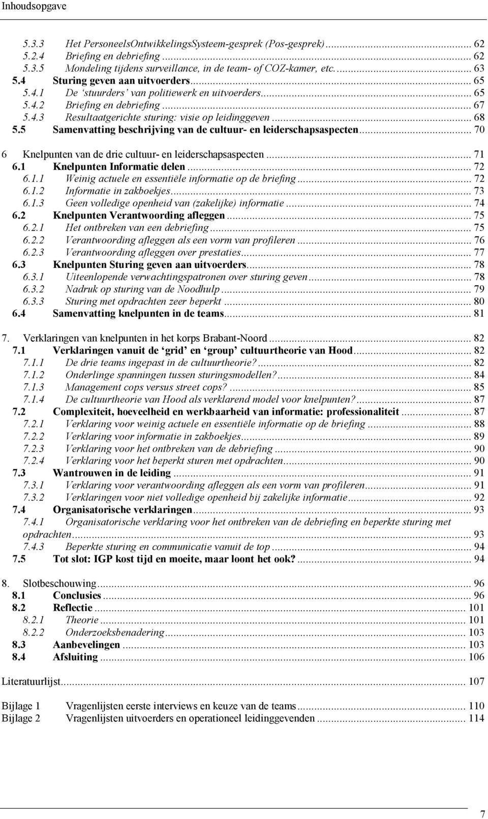 5 Samenvatting beschrijving van de cultuur- en leiderschapsaspecten...70 6 Knelpunten van de drie cultuur- en leiderschapsaspecten...71 6.1 Knelpunten Informatie delen...72 6.1.1 Weinig actuele en essentiële informatie op de briefing.