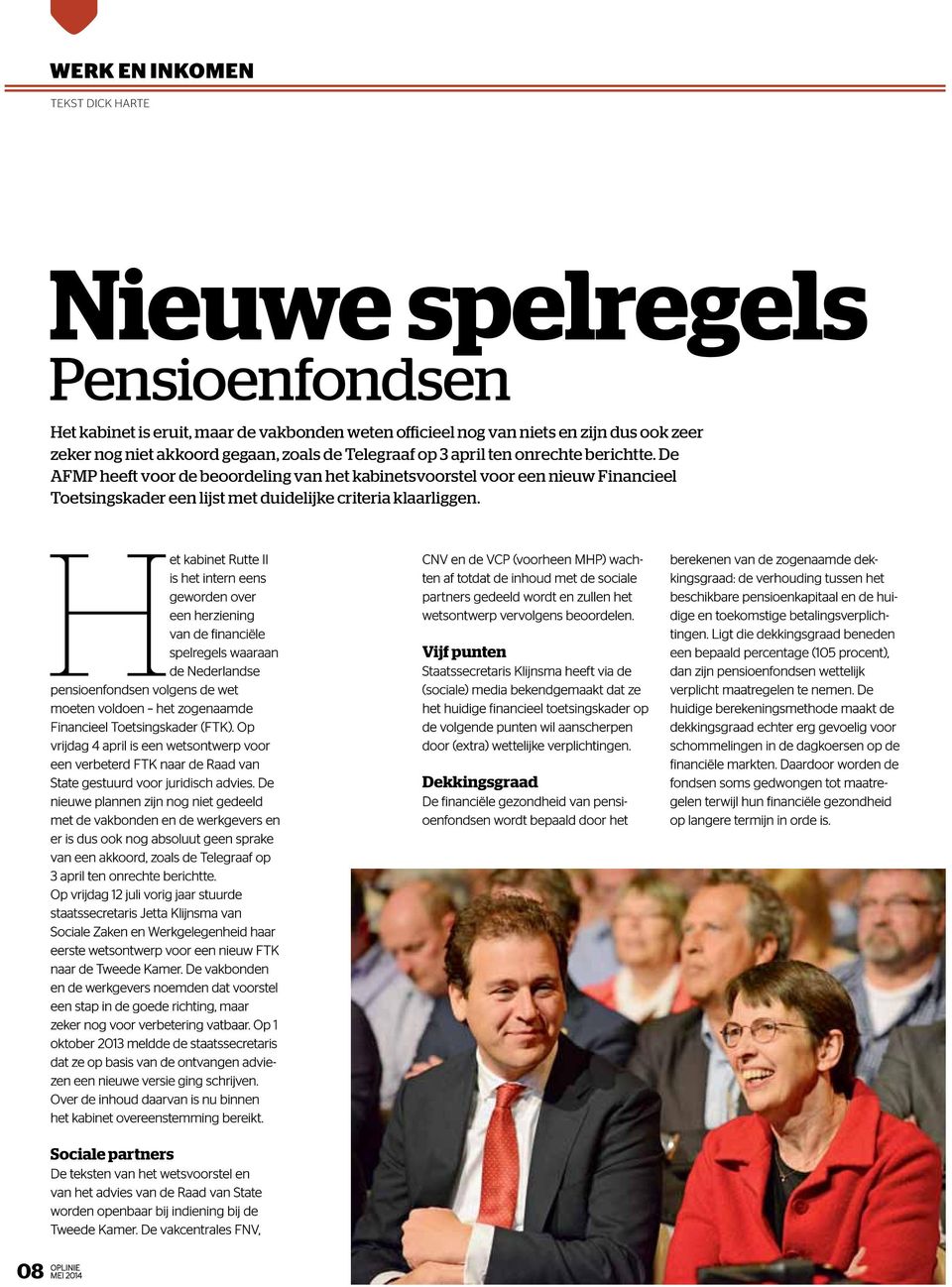 Het kabinet Rutte II is het intern eens geworden over een herziening van de financiële spelregels waaraan de Nederlandse pensioenfondsen volgens de wet moeten voldoen het zogenaamde Financieel