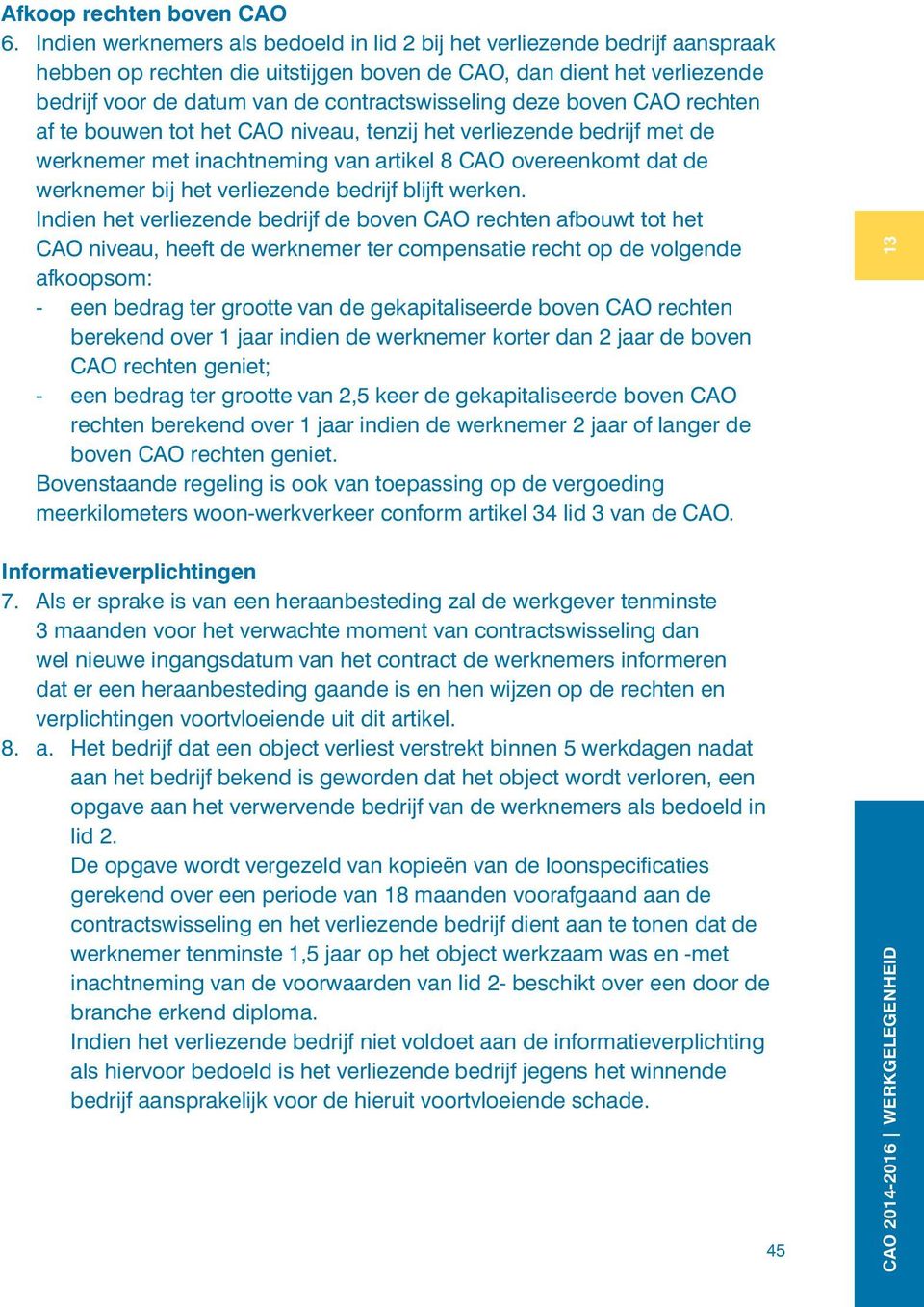 deze boven CAO rechten af te bouwen tot het CAO niveau, tenzij het verliezende bedrijf met de werknemer met inachtneming van artikel 8 CAO overeenkomt dat de werknemer bij het verliezende bedrijf