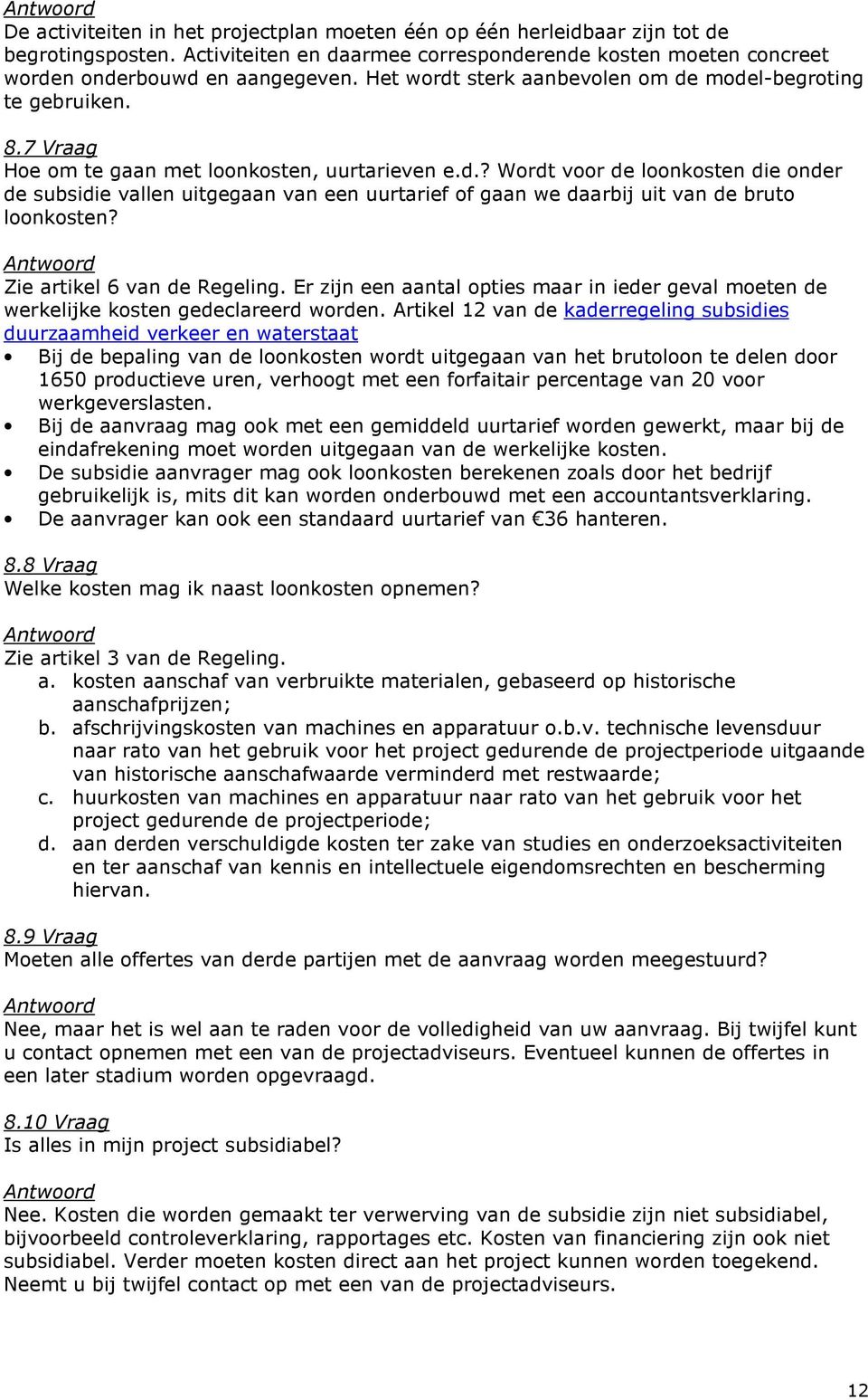 Zie artikel 6 van de Regeling. Er zijn een aantal opties maar in ieder geval moeten de werkelijke kosten gedeclareerd worden.