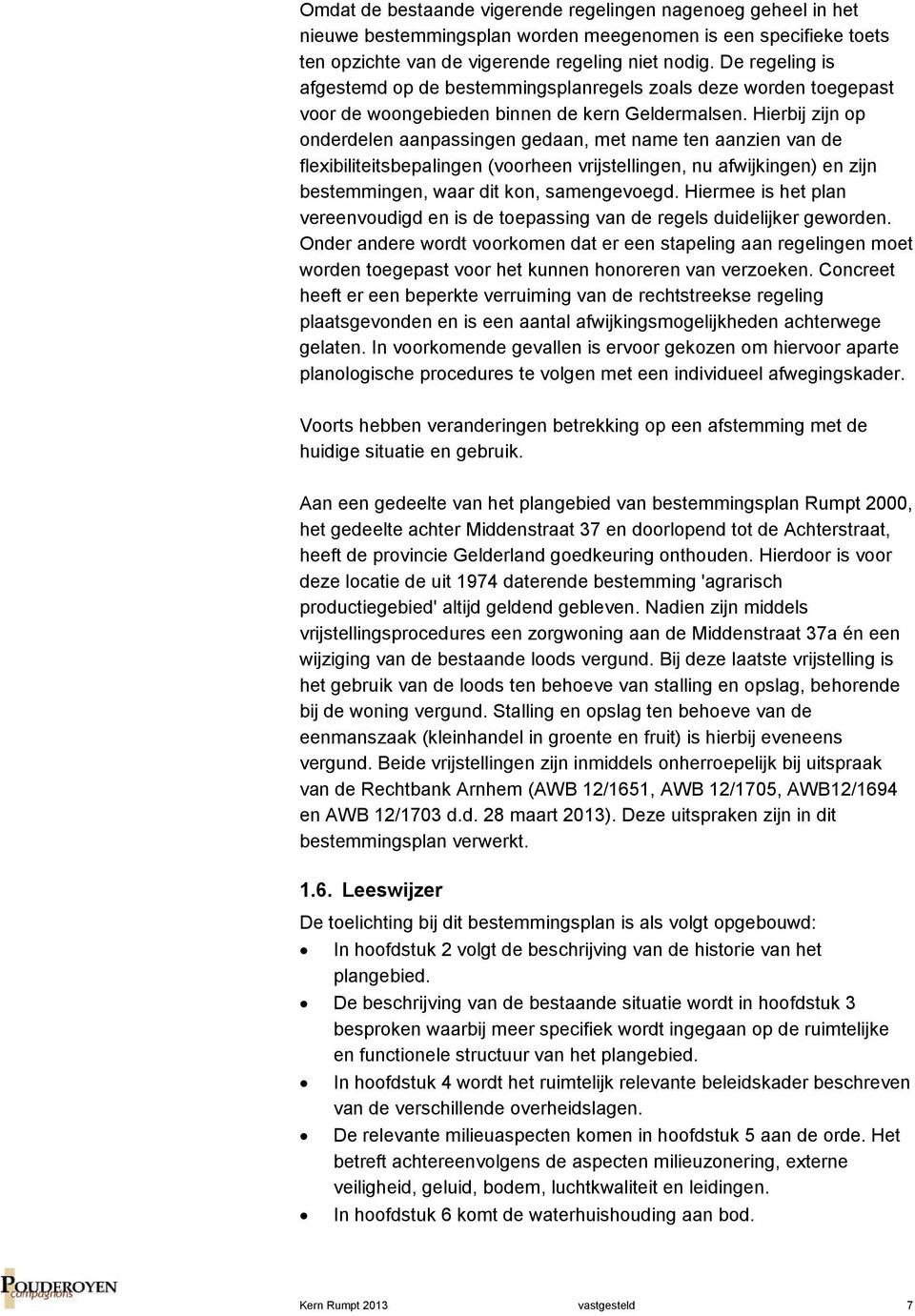 Hierbij zijn op onderdelen aanpassingen gedaan, met name ten aanzien van de flexibiliteitsbepalingen (voorheen vrijstellingen, nu afwijkingen) en zijn bestemmingen, waar dit kon, samengevoegd.