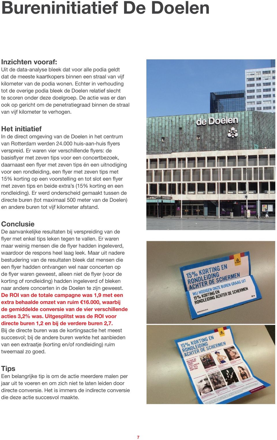 De actie was er dan ook op gericht om de penetratiegraad binnen de straal van vijf kilometer te verhogen. Het initiatief In de direct omgeving van de Doelen in het centrum van Rotterdam werden 24.