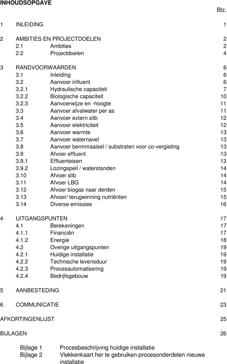 8 Aanvoer bermmaaisel / substraten voor co-vergisting 13 3.9 Afvoer effluent 13 3.9.1 Effluenteisen 13 3.9.2 Lozingspeil / waterstanden 14 3.10 Afvoer slib 14 3.11 Afvoer LBG 14 3.