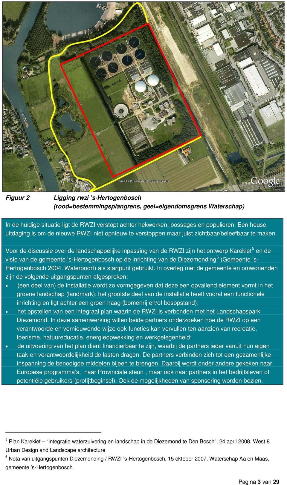 Voor de discussie over de landschappelijke inpassing van de RWZI zijn het ontwerp Karekiet 5 en de visie van de gemeente s-hertogenbosch op de inrichting van de Diezemonding 6 (Gemeente s-