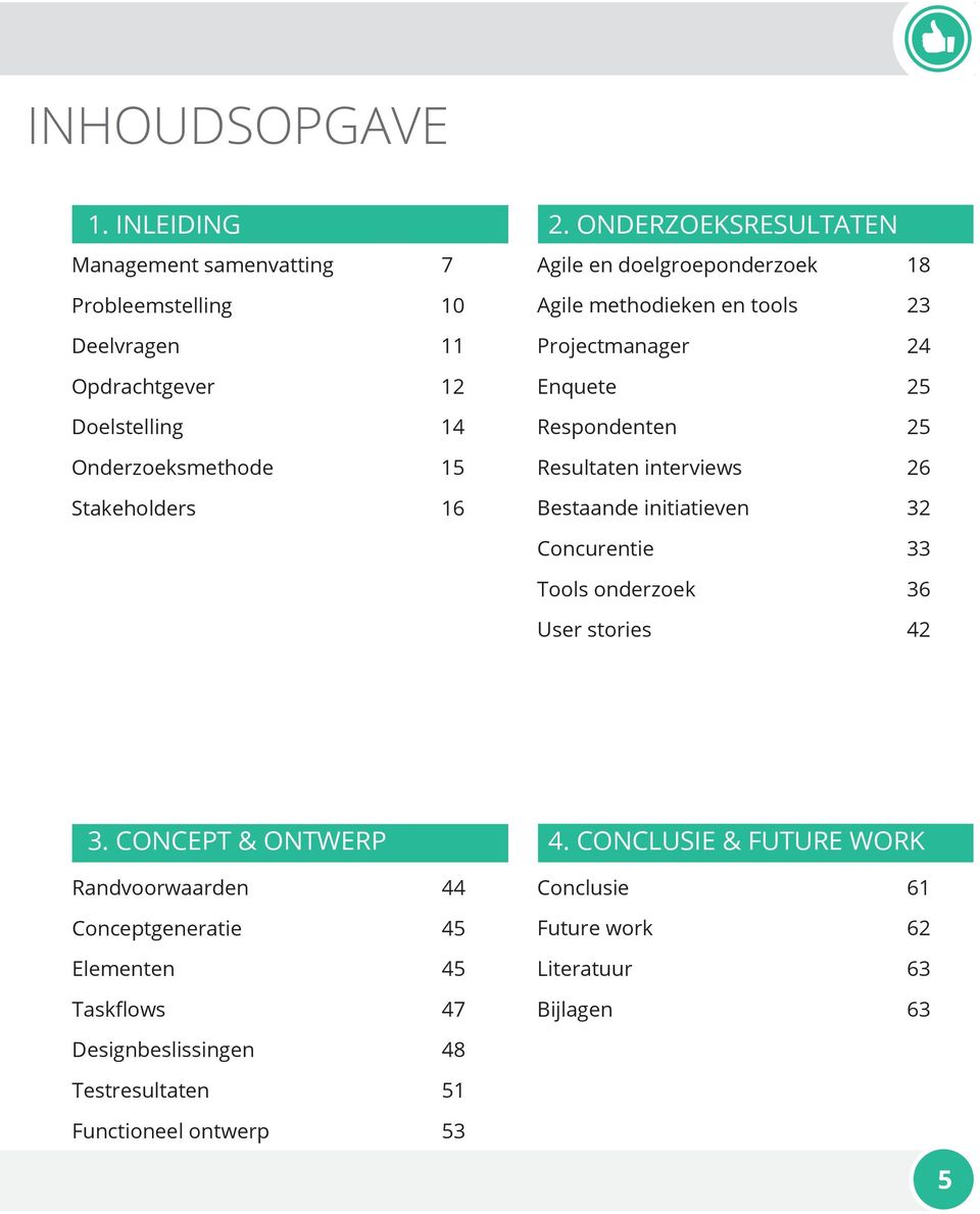 Onderzoeksmethode 15 Stakeholders 16 Agile methodieken en tools 23 Projectmanager 24 Enquete 25 Respondenten 25 Resultaten interviews 26 Bestaande