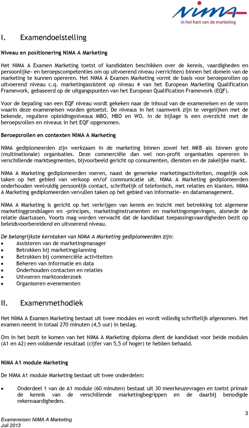 marketingassistent op niveau 4 van het European Marketing Qualification Framework, gebaseerd op de uitgangspunten van het European Qualification Framework (EQF).