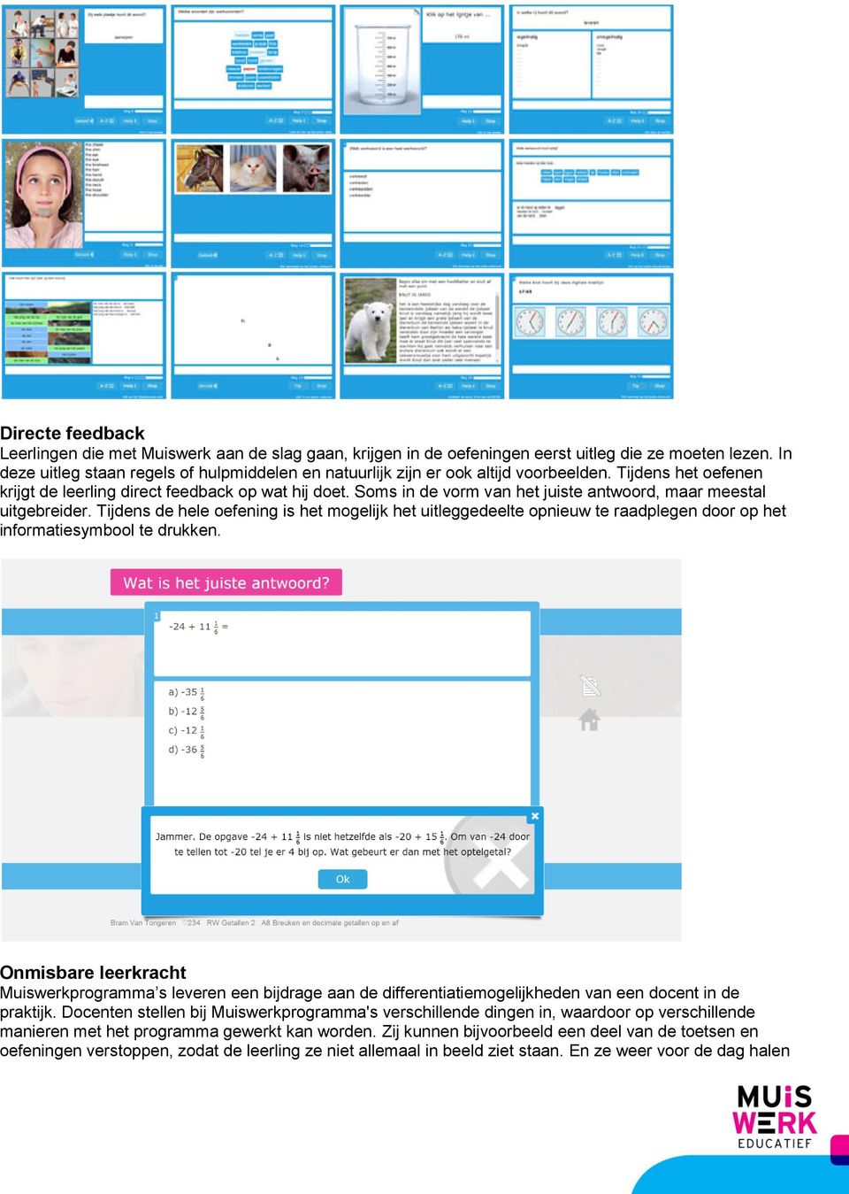 Soms in de vorm van het juiste antwoord, maar meestal uitgebreider. Tijdens de hele oefening is het mogelijk het uitleggedeelte opnieuw te raadplegen door op het informatiesymbool te drukken.