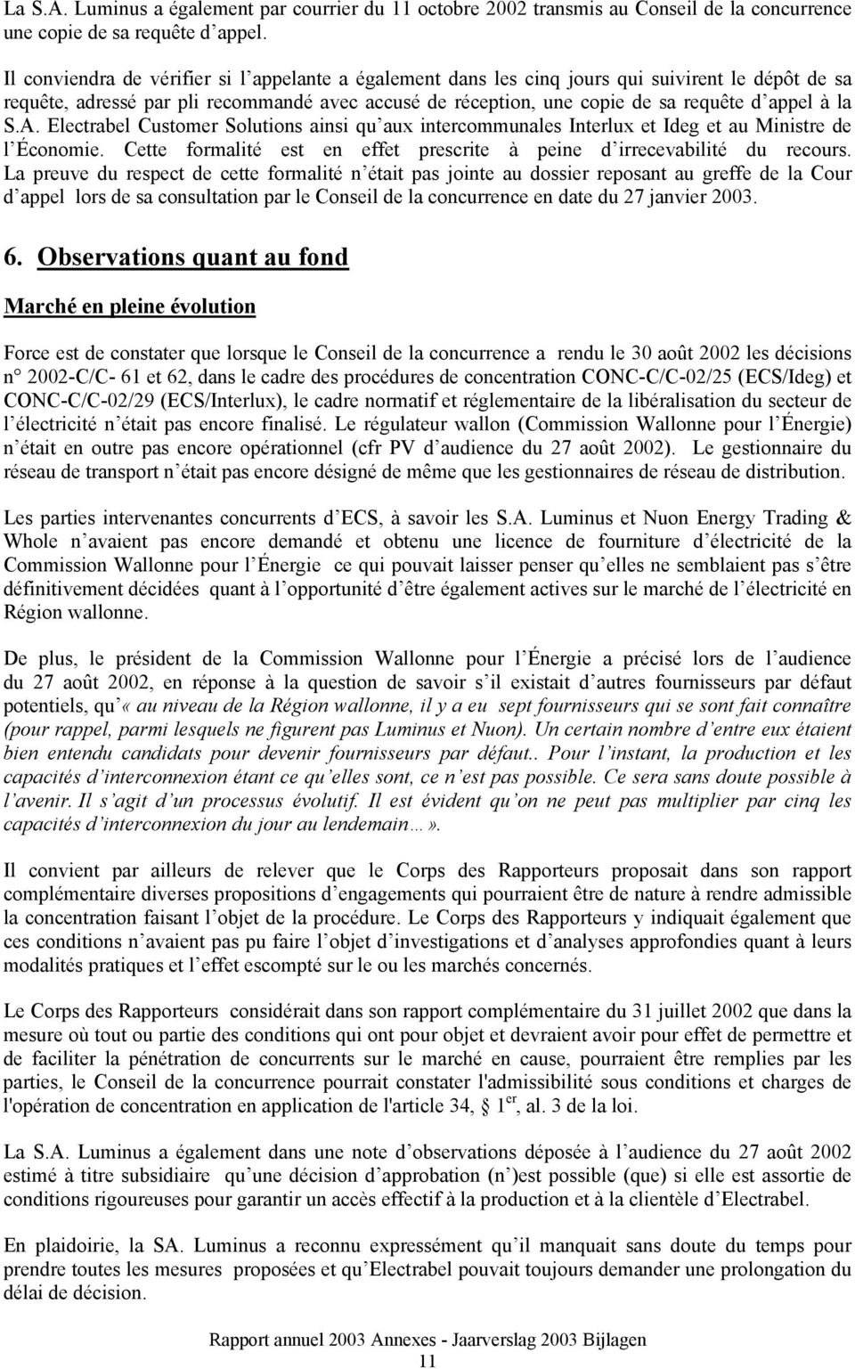 la S.A. Electrabel Customer Solutions ainsi qu aux intercommunales Interlux et Ideg et au Ministre de l Économie. Cette formalité est en effet prescrite à peine d irrecevabilité du recours.